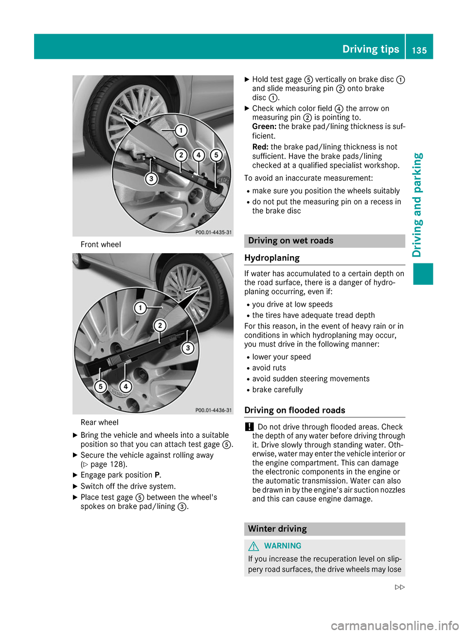 MERCEDES-BENZ B-Class 2017 W246 Owners Guide Front wheel
Rear wheel
X Bring the vehicle and wheels into a suitable
position so that you can attach test gage 0083.
X Secure the vehicle against rolling away
(Y page 128).
X Engage park position P.
