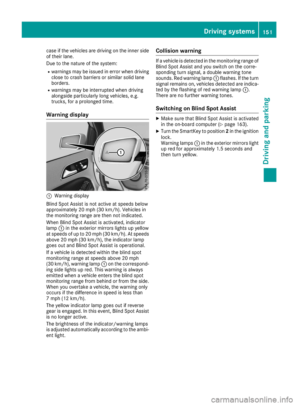MERCEDES-BENZ B-Class 2017 W246 Owners Manual case if the vehicles are driving on the inner side
of their lane.
Due to the nature of the system:
R warnings may be issued in error when driving
close to crash barriers or similar solid lane
borders. MERCEDES-BENZ B-Class 2017 W246 Owners Manual case if the vehicles are driving on the inner side
of their lane.
Due to the nature of the system:
R warnings may be issued in error when driving
close to crash barriers or similar solid lane
borders.