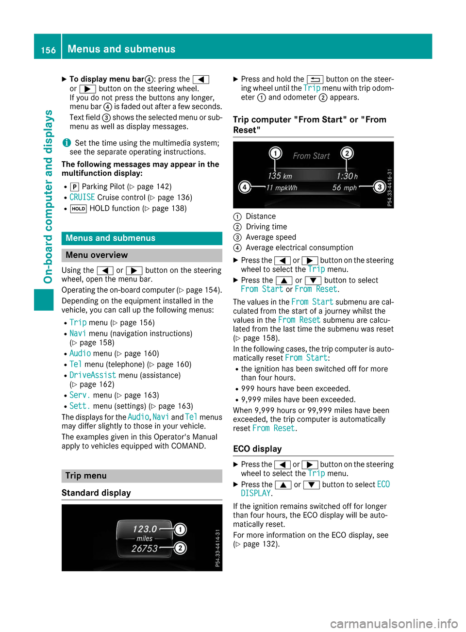 MERCEDES-BENZ B-Class 2017 W246 Service Manual X
To display menu bar 0085: press the0059
or 0065 button on the steering wheel.
If you do not press the buttons any longer,
menu bar 0085is faded out after a few seconds.
Text field 0087shows the sele