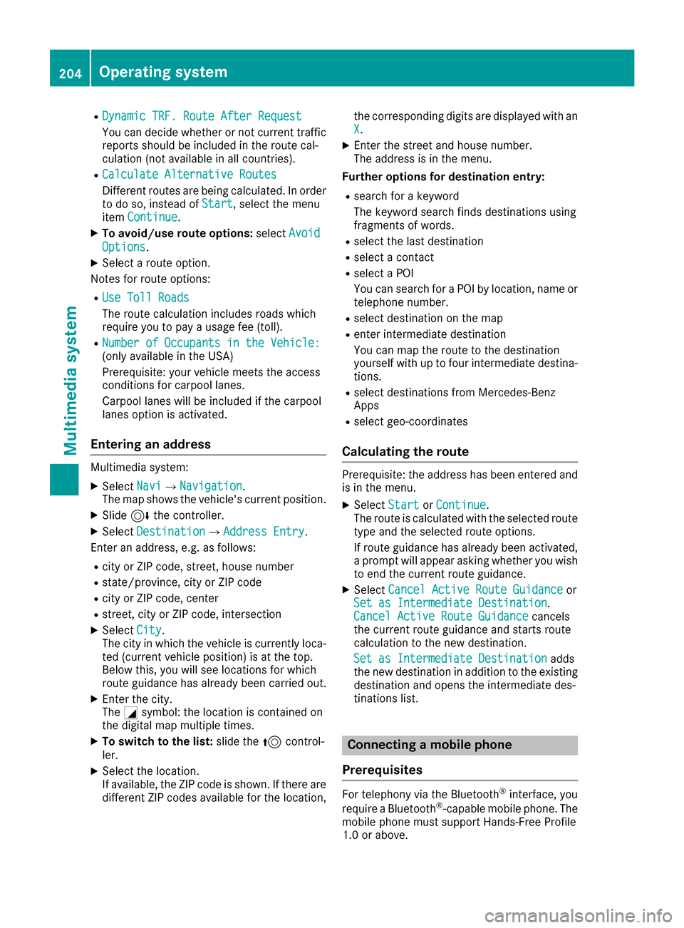 MERCEDES-BENZ B-Class 2017 W246 Owners Manual R
Dynamic TRF. Route After Request
Dynamic TRF. Route After Request
You can decide whether or not current traffic reports should be included in the route cal-
culation (not available in all countries) MERCEDES-BENZ B-Class 2017 W246 Owners Manual R
Dynamic TRF. Route After Request
Dynamic TRF. Route After Request
You can decide whether or not current traffic reports should be included in the route cal-
culation (not available in all countries)