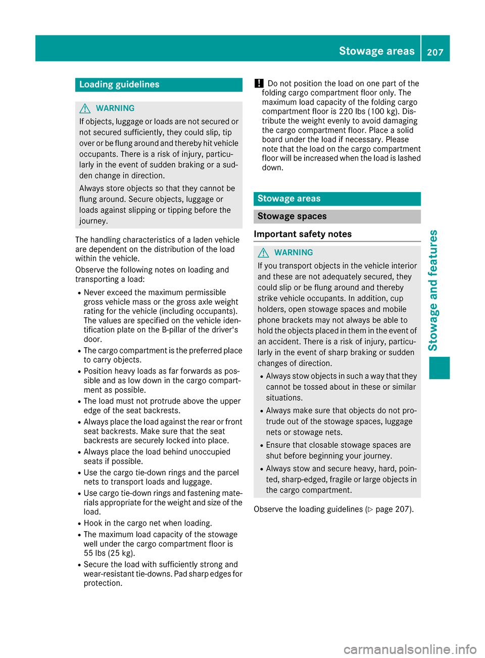 MERCEDES-BENZ B-Class 2017 W246 Owners Manual Loading guidelines
G
WARNING
If objects, luggage or loads are not secured or not secured sufficiently, they could slip, tip
over or be flung around and thereby hit vehicle
occupants. There is a risk o MERCEDES-BENZ B-Class 2017 W246 Owners Manual Loading guidelines
G
WARNING
If objects, luggage or loads are not secured or not secured sufficiently, they could slip, tip
over or be flung around and thereby hit vehicle
occupants. There is a risk o