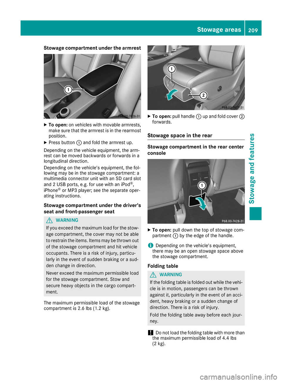 MERCEDES-BENZ B-Class 2017 W246 Owners Manual Stowage compartment under the armrest
X
To open: on vehicles with movable armrests,
make sure that the armrest is in the rearmost
position.
X Press button 0043and fold the armrest up.
Depending on the MERCEDES-BENZ B-Class 2017 W246 Owners Manual Stowage compartment under the armrest
X
To open: on vehicles with movable armrests,
make sure that the armrest is in the rearmost
position.
X Press button 0043and fold the armrest up.
Depending on the