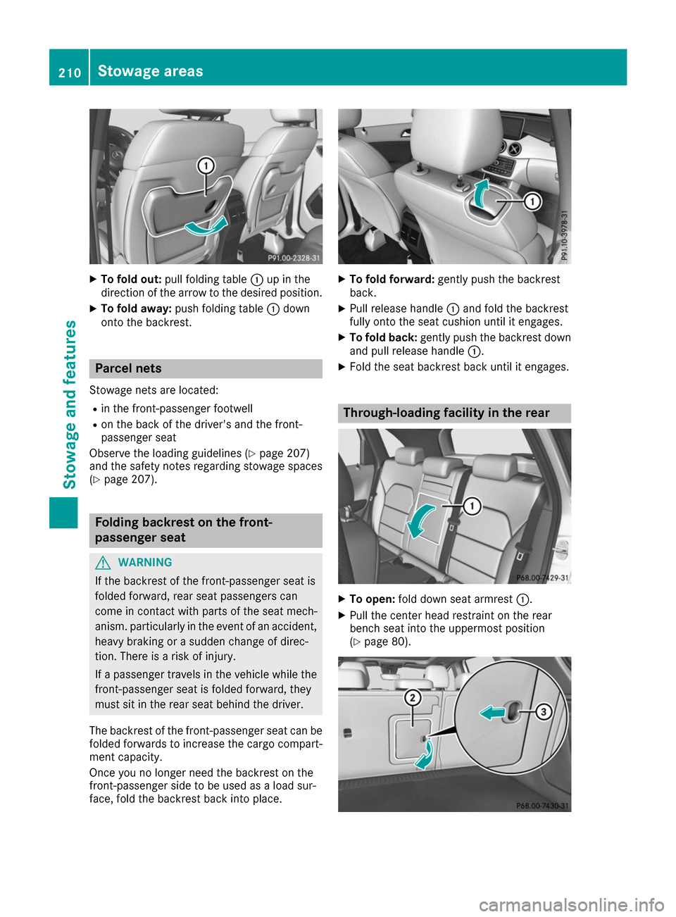 MERCEDES-BENZ B-Class 2017 W246 Owners Manual X
To fold out: pull folding table 0043up in the
direction of the arrow to the desired position.
X To fold away: push folding table 0043down
onto the backrest. Parcel nets
Stowage nets are located: R i