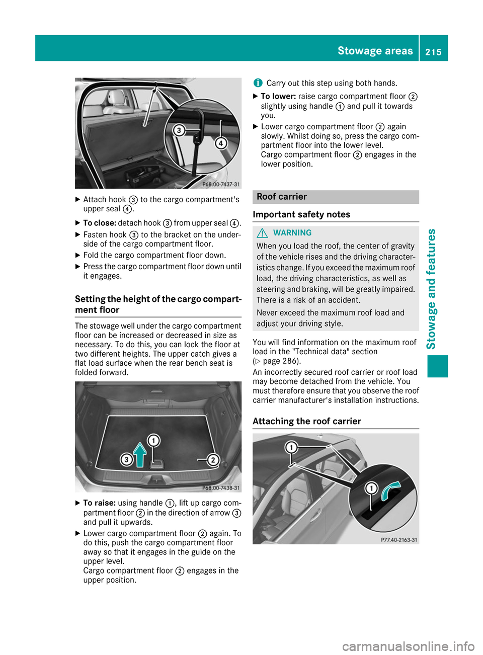 MERCEDES-BENZ B-Class 2017 W246 Owners Manual X
Attach hook 0087to the cargo compartments
upper seal 0085.
X To close: detach hook 0087from upper seal 0085.
X Fasten hook 0087to the bracket on the under-
side of the cargo compartment floor.
X Fo