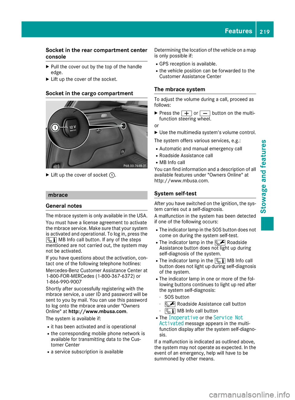 MERCEDES-BENZ B-Class 2017 W246 Owners Manual Socket in the rear compartment center
console X
Pull the cover out by the top of the handle
edge.
X Lift up the cover of the socket.
Socket in the cargo compartment X
Lift up the cover of socket 0043. MERCEDES-BENZ B-Class 2017 W246 Owners Manual Socket in the rear compartment center
console X
Pull the cover out by the top of the handle
edge.
X Lift up the cover of the socket.
Socket in the cargo compartment X
Lift up the cover of socket 0043.