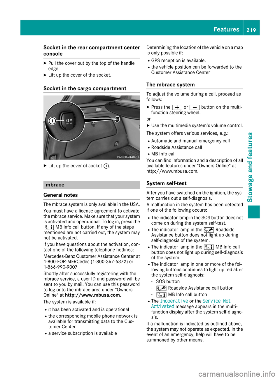 MERCEDES-BENZ B-Class 2017 W246 Owners Manual Socket in the rear compartment center
console X
Pull the cover out by the top of the handle
edge.
X Lift up the cover of the socket.
Socket in the cargo compartment X
Lift up the cover of socket 0043.