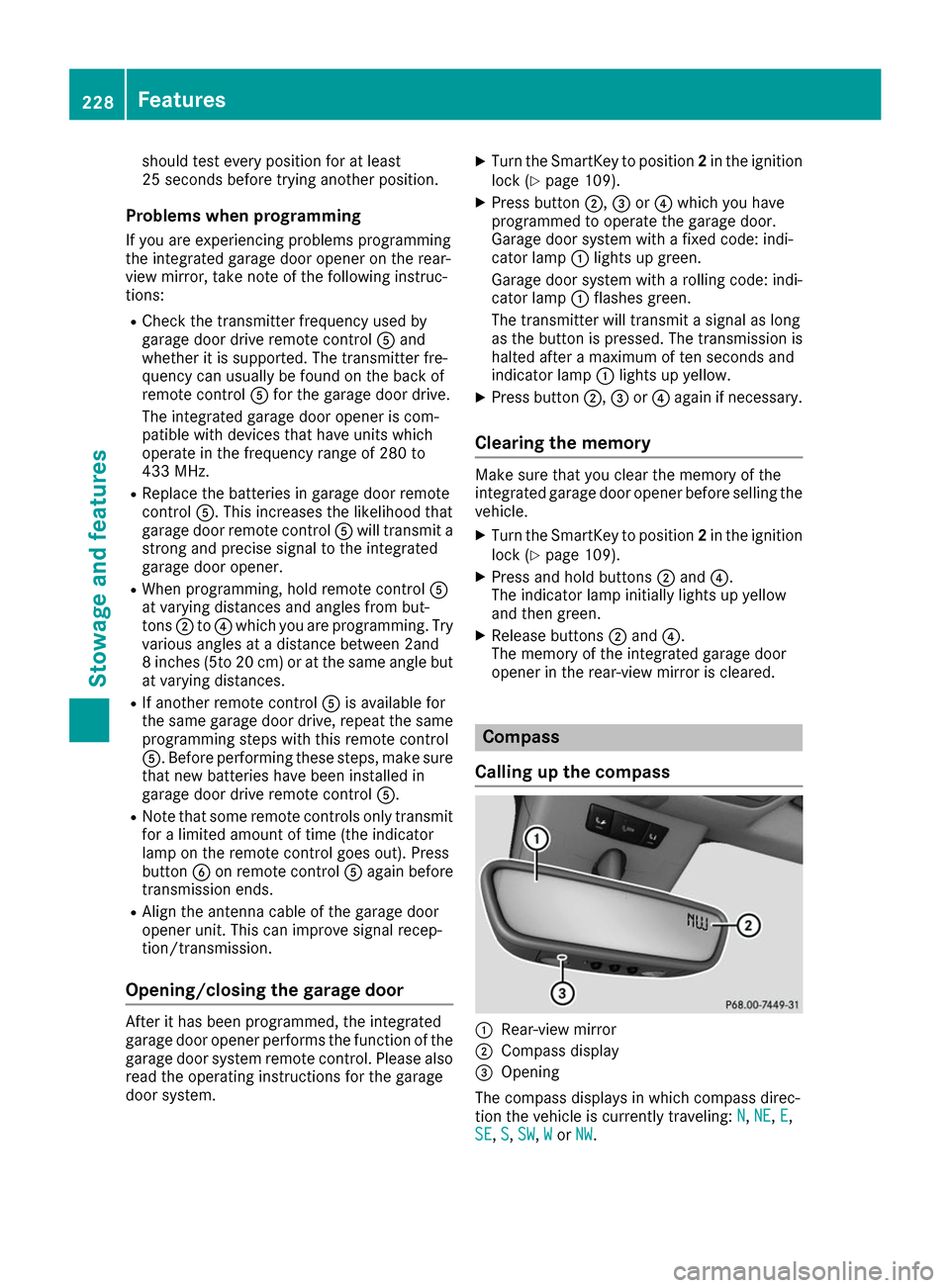 MERCEDES-BENZ B-Class 2017 W246 Owners Manual should test every position for at least
25 seconds before trying another position.
Problems when programming If you are experiencing problems programming
the integrated garage door opener on the rear- MERCEDES-BENZ B-Class 2017 W246 Owners Manual should test every position for at least
25 seconds before trying another position.
Problems when programming If you are experiencing problems programming
the integrated garage door opener on the rear-