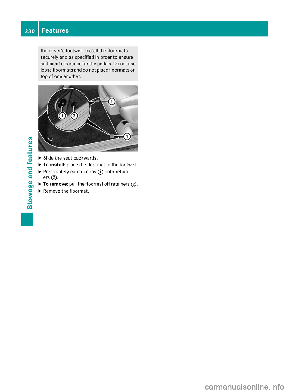MERCEDES-BENZ B-Class 2017 W246 Owners Manual the drivers footwell. Install the floormats
securely and as specified in order to ensure
sufficient clearance for the pedals. Do not use loose floormats and do not place floormats ontop of one anothe MERCEDES-BENZ B-Class 2017 W246 Owners Manual the drivers footwell. Install the floormats
securely and as specified in order to ensure
sufficient clearance for the pedals. Do not use loose floormats and do not place floormats ontop of one anothe