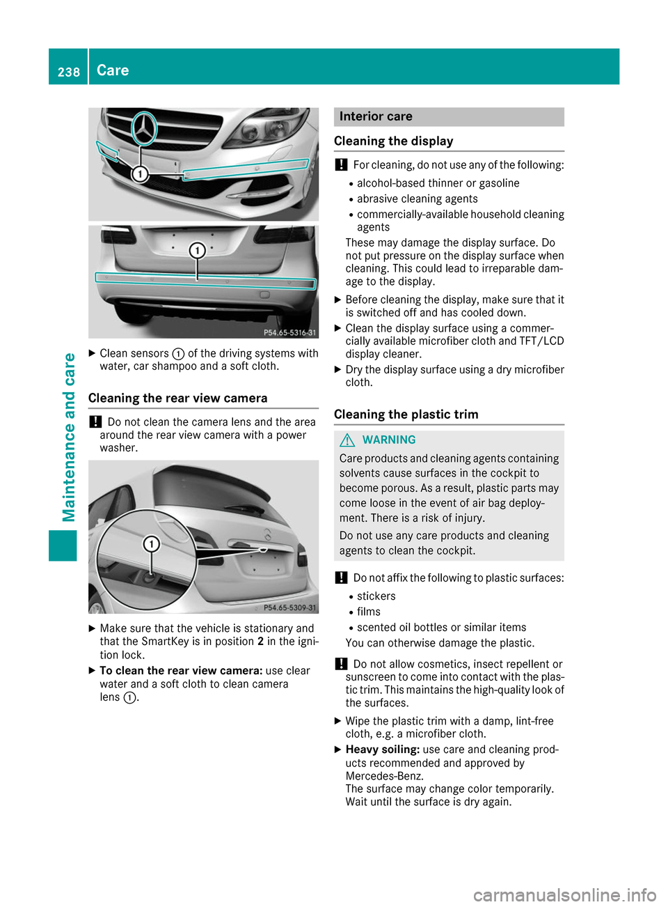 MERCEDES-BENZ B-Class 2017 W246 Owners Manual X
Clean sensors 0043of the driving systems with
water, car shampoo and a soft cloth.
Cleaning the rear view camera !
Do not clean the camera lens and the area
around the rear view camera with a power
MERCEDES-BENZ B-Class 2017 W246 Owners Manual X
Clean sensors 0043of the driving systems with
water, car shampoo and a soft cloth.
Cleaning the rear view camera !
Do not clean the camera lens and the area
around the rear view camera with a power