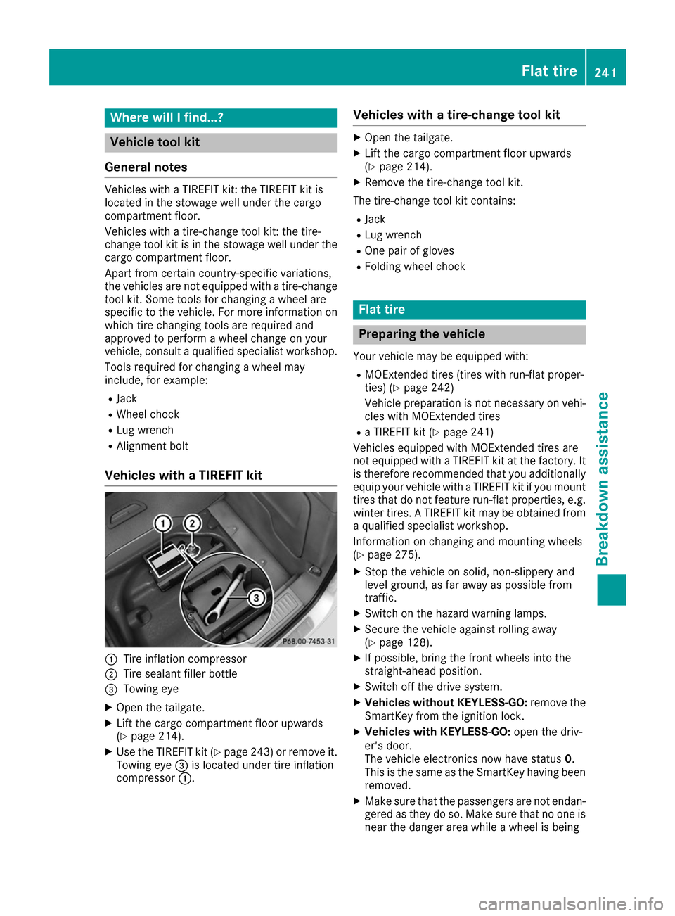 MERCEDES-BENZ B-Class 2017 W246 Owners Manual Where will I find...?
Vehicle tool kit
General notes Vehicles with a TIREFIT kit: the TIREFIT kit is
located in the stowage well under the cargo
compartment floor.
Vehicles with a tire-change tool kit MERCEDES-BENZ B-Class 2017 W246 Owners Manual Where will I find...?
Vehicle tool kit
General notes Vehicles with a TIREFIT kit: the TIREFIT kit is
located in the stowage well under the cargo
compartment floor.
Vehicles with a tire-change tool kit