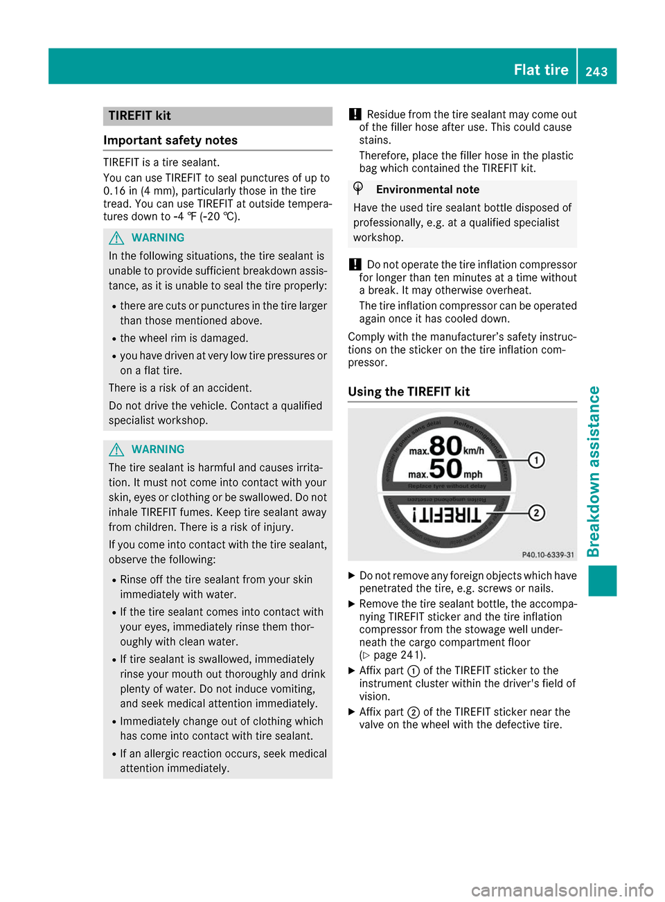 MERCEDES-BENZ B-Class 2017 W246 Owners Manual TIREFIT kit
Important safety notes TIREFIT is a tire sealant.
You can use TIREFIT to seal punctures of up to
0.16 in (4 mm), particularly those in the tire
tread. You can use TIREFIT at outside temper MERCEDES-BENZ B-Class 2017 W246 Owners Manual TIREFIT kit
Important safety notes TIREFIT is a tire sealant.
You can use TIREFIT to seal punctures of up to
0.16 in (4 mm), particularly those in the tire
tread. You can use TIREFIT at outside temper