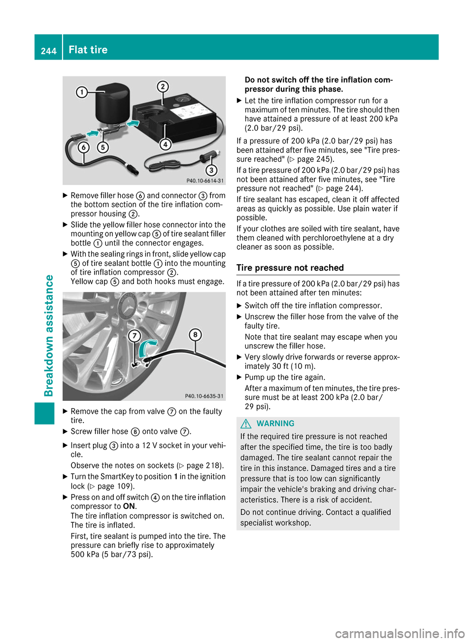MERCEDES-BENZ B-Class 2017 W246 Owners Manual X
Remove filler hose 0084and connector 0087from
the bottom section of the tire inflation com-
pressor housing 0044.
X Slide the yellow filler hose connector into the
mounting on yellow cap 0083of tire MERCEDES-BENZ B-Class 2017 W246 Owners Manual X
Remove filler hose 0084and connector 0087from
the bottom section of the tire inflation com-
pressor housing 0044.
X Slide the yellow filler hose connector into the
mounting on yellow cap 0083of tire
