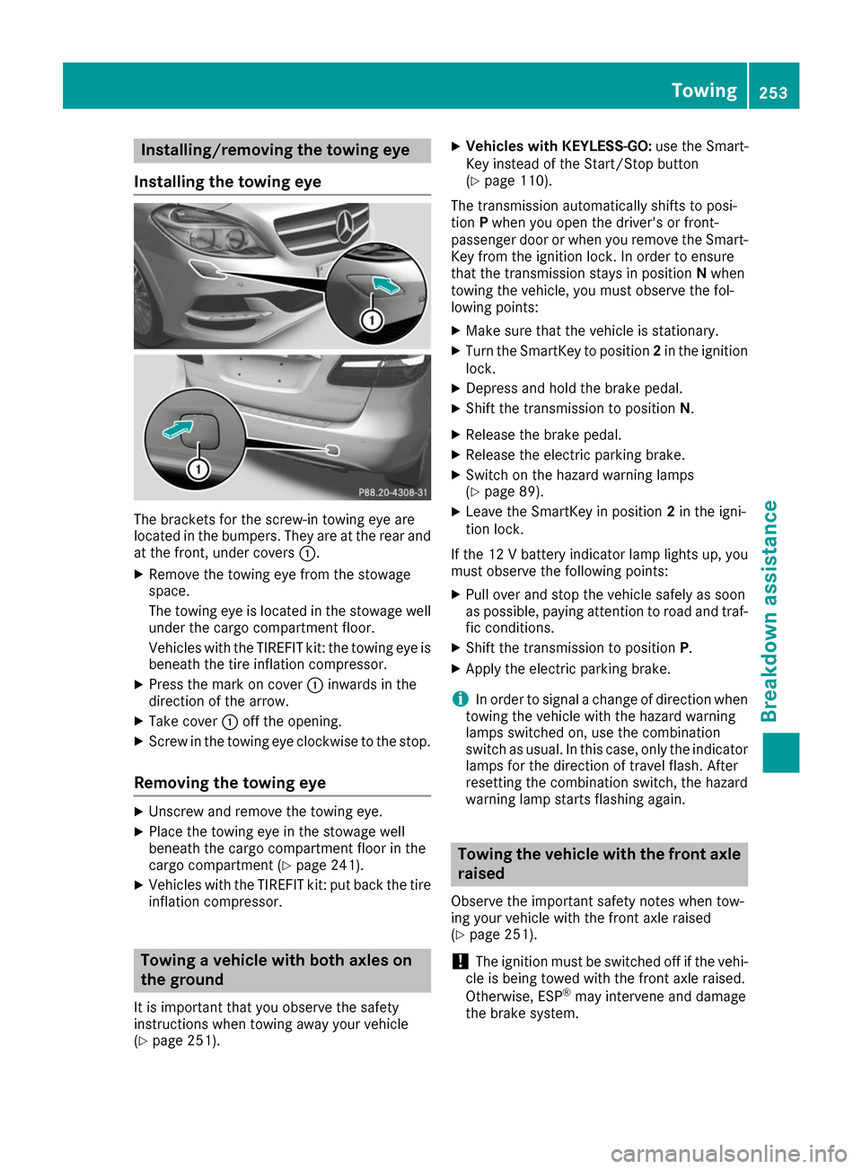 MERCEDES-BENZ B-Class 2017 W246 Owners Manual Installing/removing the towing eye
Installing the towing eye The brackets for the screw-in towing eye are
located in the bumpers. They are at the rear and
at the front, under covers 0043.
X Remove the MERCEDES-BENZ B-Class 2017 W246 Owners Manual Installing/removing the towing eye
Installing the towing eye The brackets for the screw-in towing eye are
located in the bumpers. They are at the rear and
at the front, under covers 0043.
X Remove the