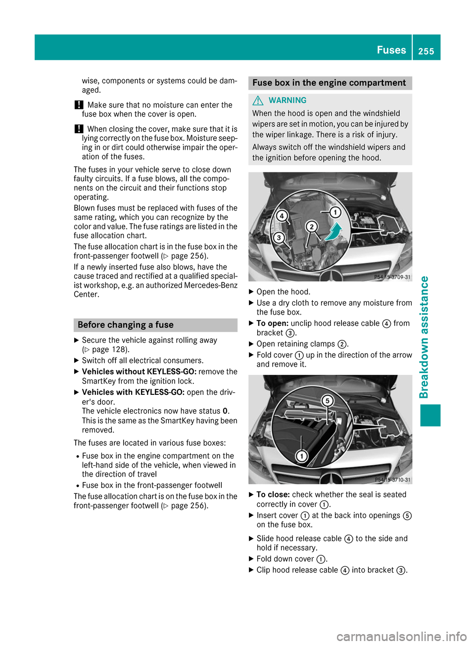 MERCEDES-BENZ B-Class 2017 W246 Owners Manual wise, components or systems could be dam-
aged.
! Make sure that no moisture can enter the
fuse box when the cover is open.
! When closing the cover, make sure that it is
lying correctly on the fuse b MERCEDES-BENZ B-Class 2017 W246 Owners Manual wise, components or systems could be dam-
aged.
! Make sure that no moisture can enter the
fuse box when the cover is open.
! When closing the cover, make sure that it is
lying correctly on the fuse b