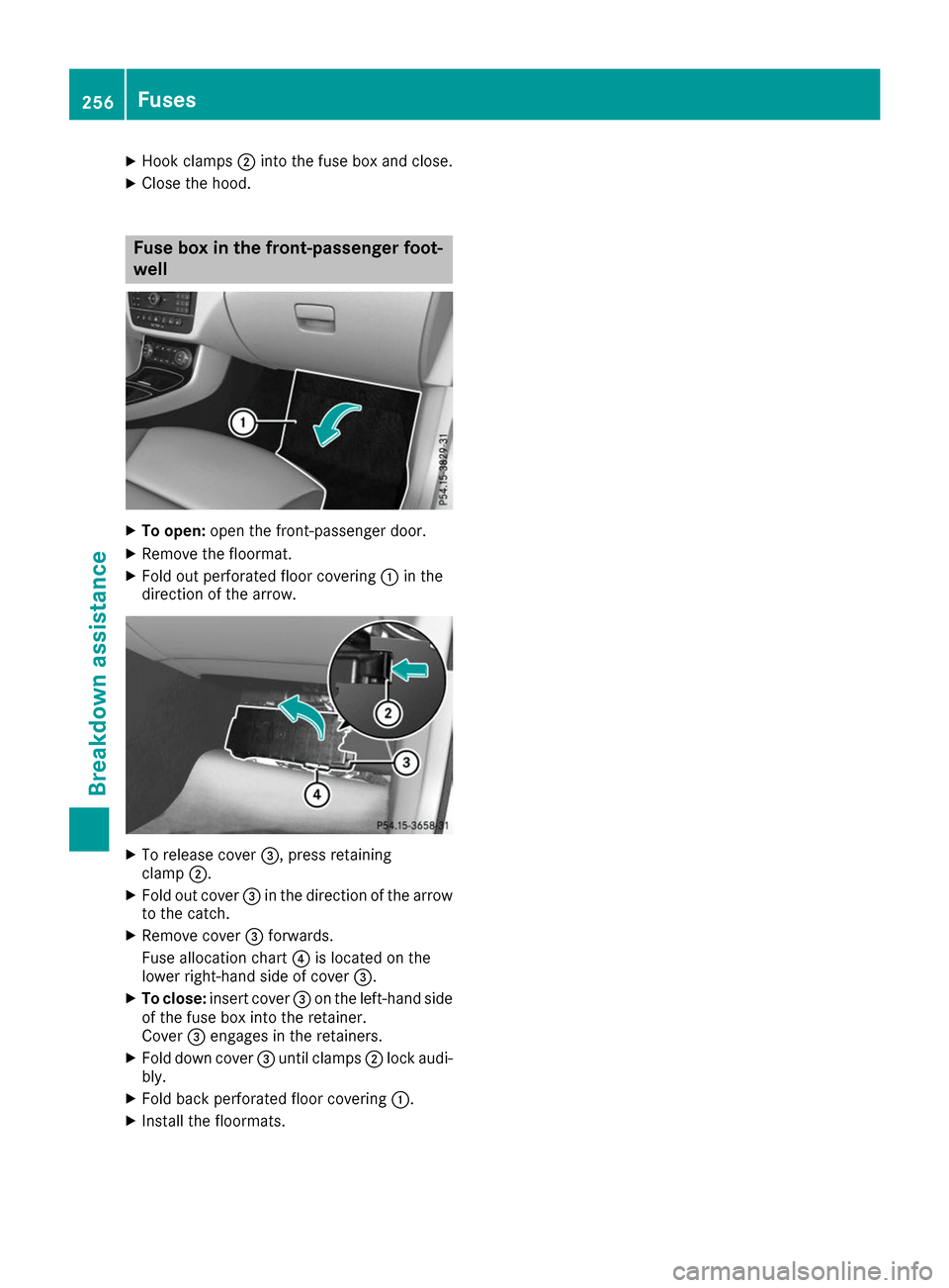 MERCEDES-BENZ B-Class 2017 W246 Owners Manual X
Hook clamps 0044into the fuse box and close.
X Close the hood. Fuse box in the front-passenger foot-
well X
To open: open the front-passenger door.
X Remove the floormat.
X Fold out perforated floor