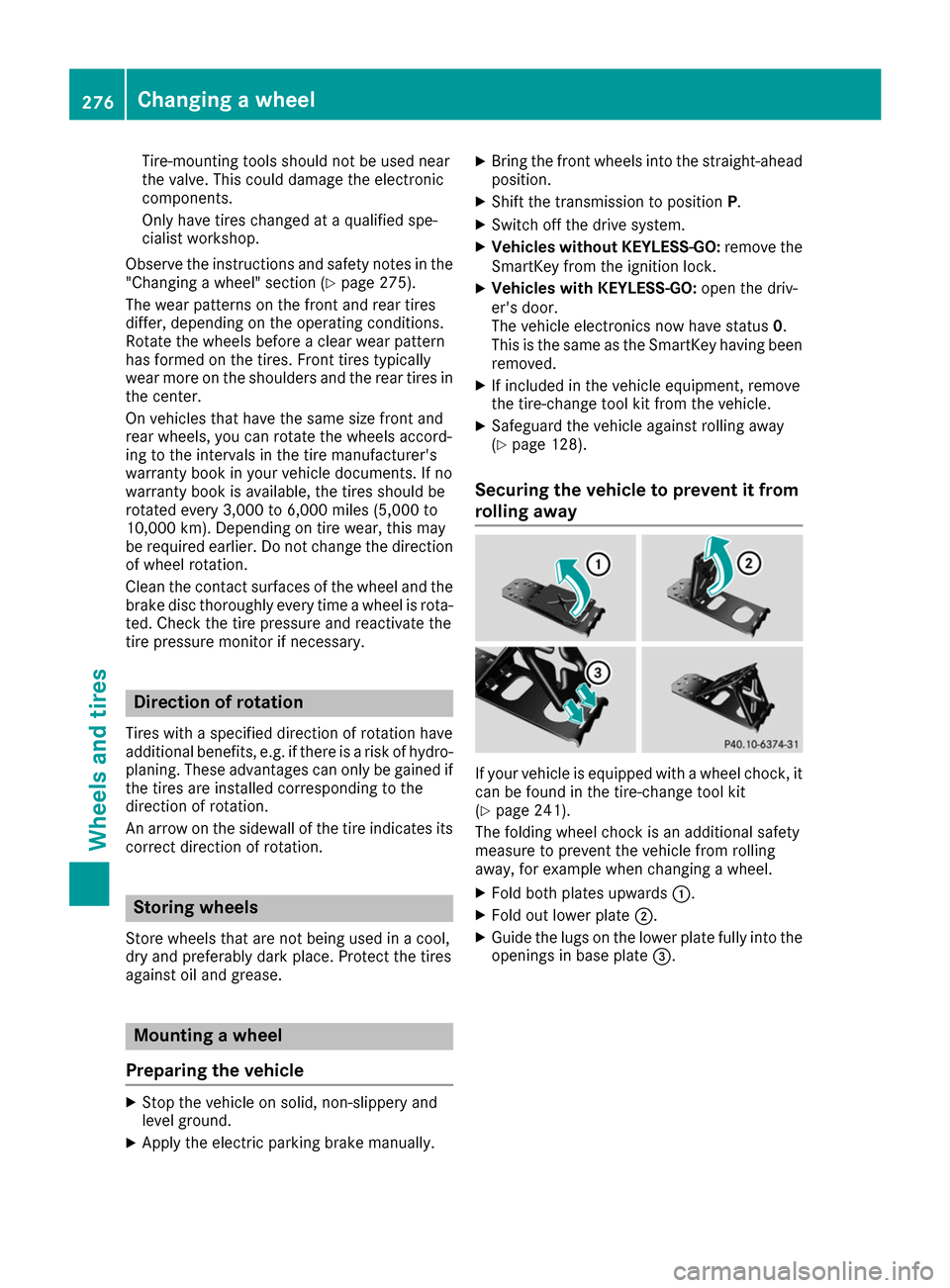 MERCEDES-BENZ B-Class 2017 W246 Service Manual Tire-mounting tools should not be used near
the valve. This could damage the electronic
components.
Only have tires changed at a qualified spe-
cialist workshop.
Observe the instructions and safety no