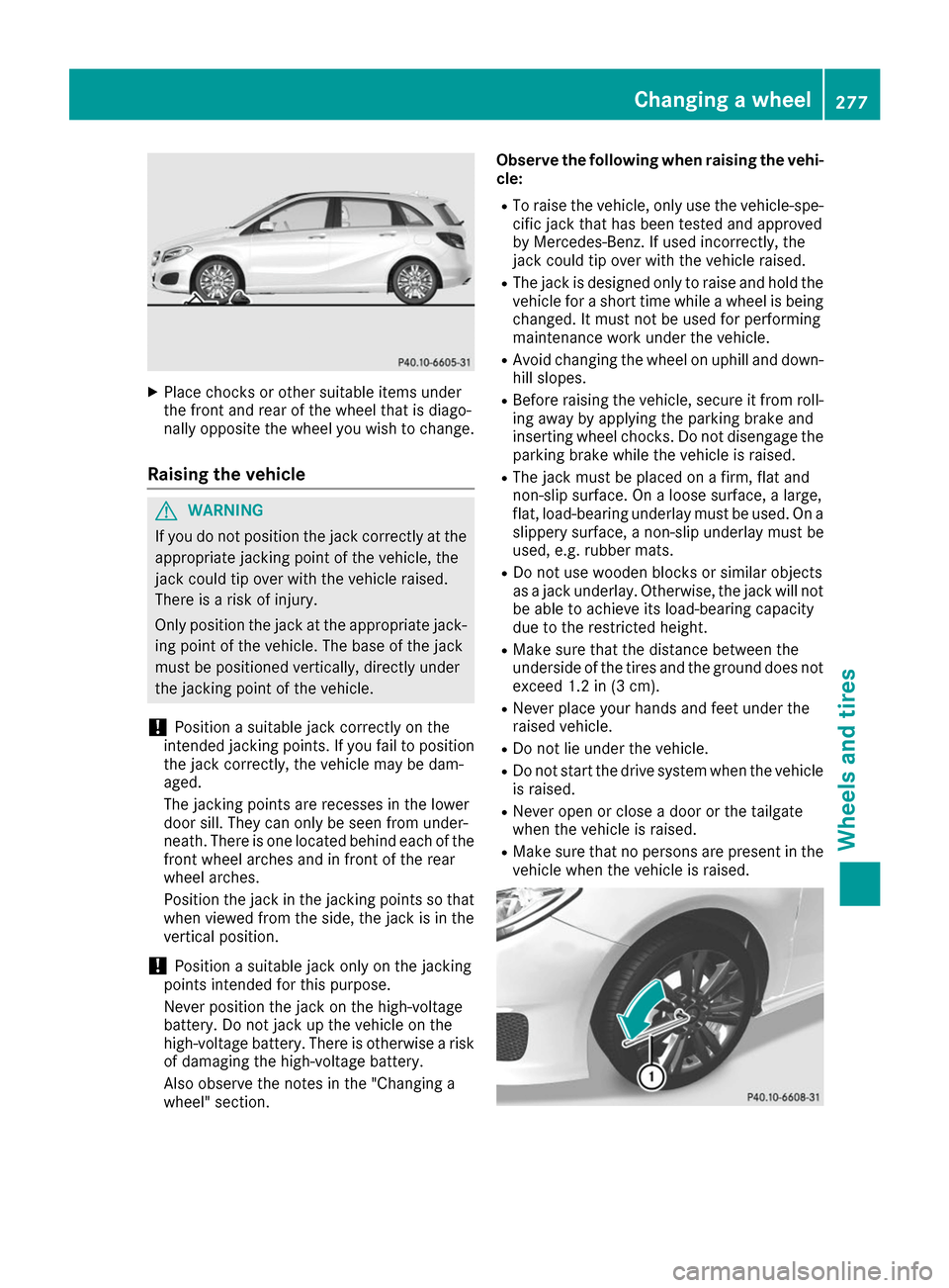 MERCEDES-BENZ B-Class 2017 W246 Owners Manual X
Place chocks or other suitable items under
the front and rear of the wheel that is diago-
nally opposite the wheel you wish to change.
Raising the vehicle G
WARNING
If you do not position the jack c MERCEDES-BENZ B-Class 2017 W246 Owners Manual X
Place chocks or other suitable items under
the front and rear of the wheel that is diago-
nally opposite the wheel you wish to change.
Raising the vehicle G
WARNING
If you do not position the jack c