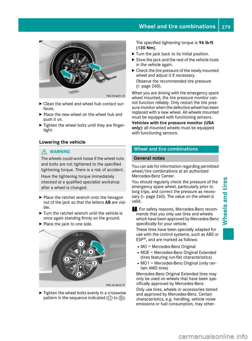 MERCEDES-BENZ B-Class 2017 W246 Owners Guide X
Clean the wheel and wheel hub contact sur-
faces.
X Place the new wheel on the wheel hub and
push it on.
X Tighten the wheel bolts until they are finger-
tight.
Lowering the vehicle G
WARNING
The wh