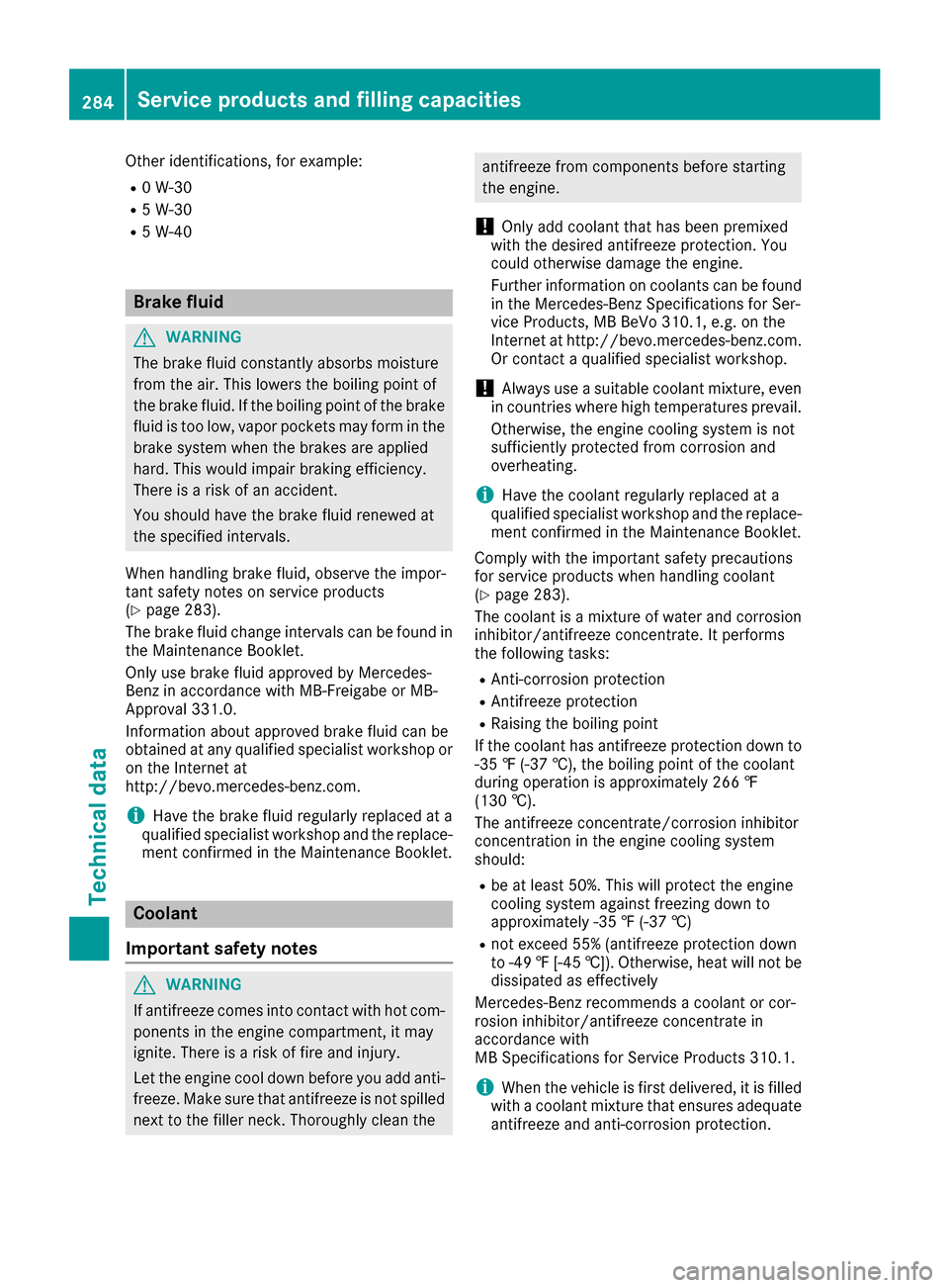 MERCEDES-BENZ B-Class 2017 W246 Owners Manual Other identifications, for example:
R 0 W-30
R 5 W-30
R 5 W-40 Brake fluid
G
WARNING
The brake fluid constantly absorbs moisture
from the air. This lowers the boiling point of
the brake fluid. If the MERCEDES-BENZ B-Class 2017 W246 Owners Manual Other identifications, for example:
R 0 W-30
R 5 W-30
R 5 W-40 Brake fluid
G
WARNING
The brake fluid constantly absorbs moisture
from the air. This lowers the boiling point of
the brake fluid. If the