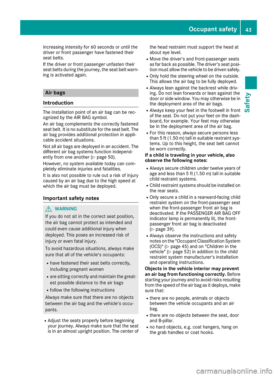 MERCEDES-BENZ B-Class 2017 W246 Service Manual increasing intensity for 60 seconds or until the
driver or front passenger have fastened their
seat belts.
If the driver or front passenger unfasten their
seat belts during the journey, the seat belt MERCEDES-BENZ B-Class 2017 W246 Service Manual increasing intensity for 60 seconds or until the
driver or front passenger have fastened their
seat belts.
If the driver or front passenger unfasten their
seat belts during the journey, the seat belt