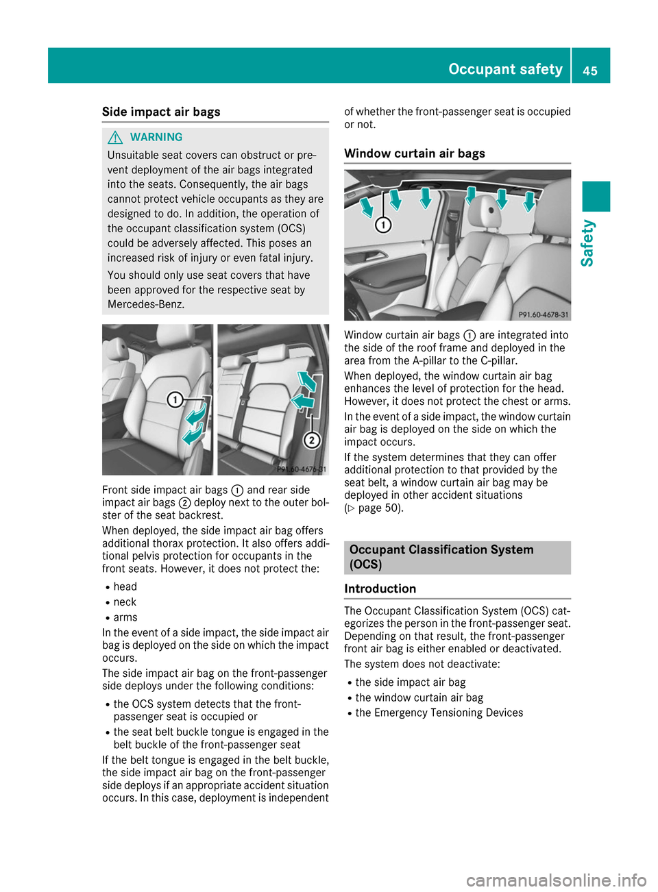 MERCEDES-BENZ B-Class 2017 W246 Owners Guide Side impact air bags
G
WARNING
Unsuitable seat covers can obstruct or pre-
vent deployment of the air bags integrated
into the seats. Consequently, the air bags
cannot protect vehicle occupants as the