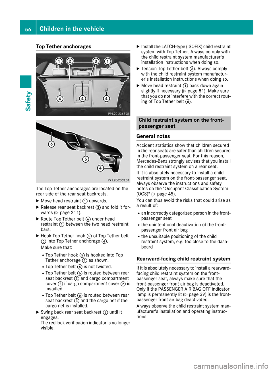 MERCEDES-BENZ B-Class 2017 W246 Owners Manual Top Tether anchorages
The Top Tether anchorages are located on the
rear side of the rear seat backrests.
X Move head restraint 0043upwards.
X Release rear seat backrest 0087and fold it for-
wards (Y p