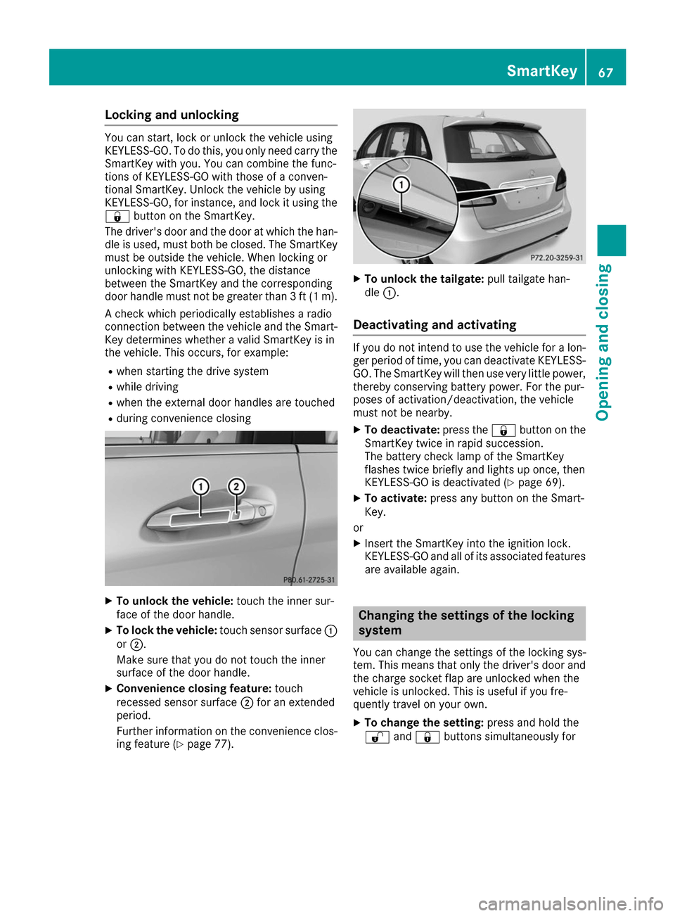 MERCEDES-BENZ B-Class 2017 W246 Repair Manual Locking and unlocking
You can start, lock or unlock the vehicle using
KEYLESS-GO. To do this, you only need carry the
SmartKey with you. You can combine the func-
tions of KEYLESS-GO with those of a c MERCEDES-BENZ B-Class 2017 W246 Repair Manual Locking and unlocking
You can start, lock or unlock the vehicle using
KEYLESS-GO. To do this, you only need carry the
SmartKey with you. You can combine the func-
tions of KEYLESS-GO with those of a c