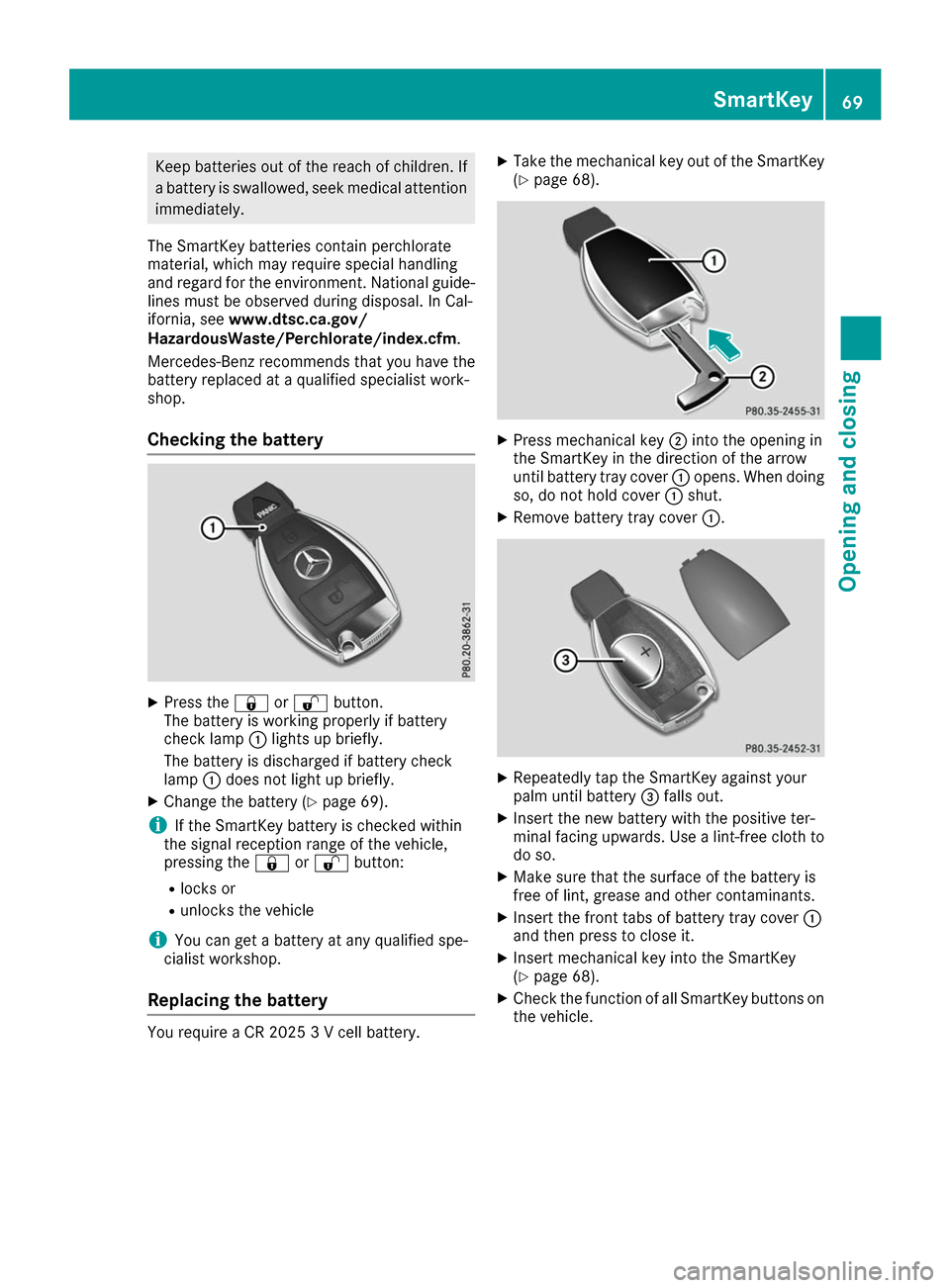 MERCEDES-BENZ B-Class 2017 W246 User Guide Keep batteries out of the reach of children. If
a battery is swallowed, seek medical attention
immediately.
The SmartKey batteries contain perchlorate
material, which may require special handling
and 