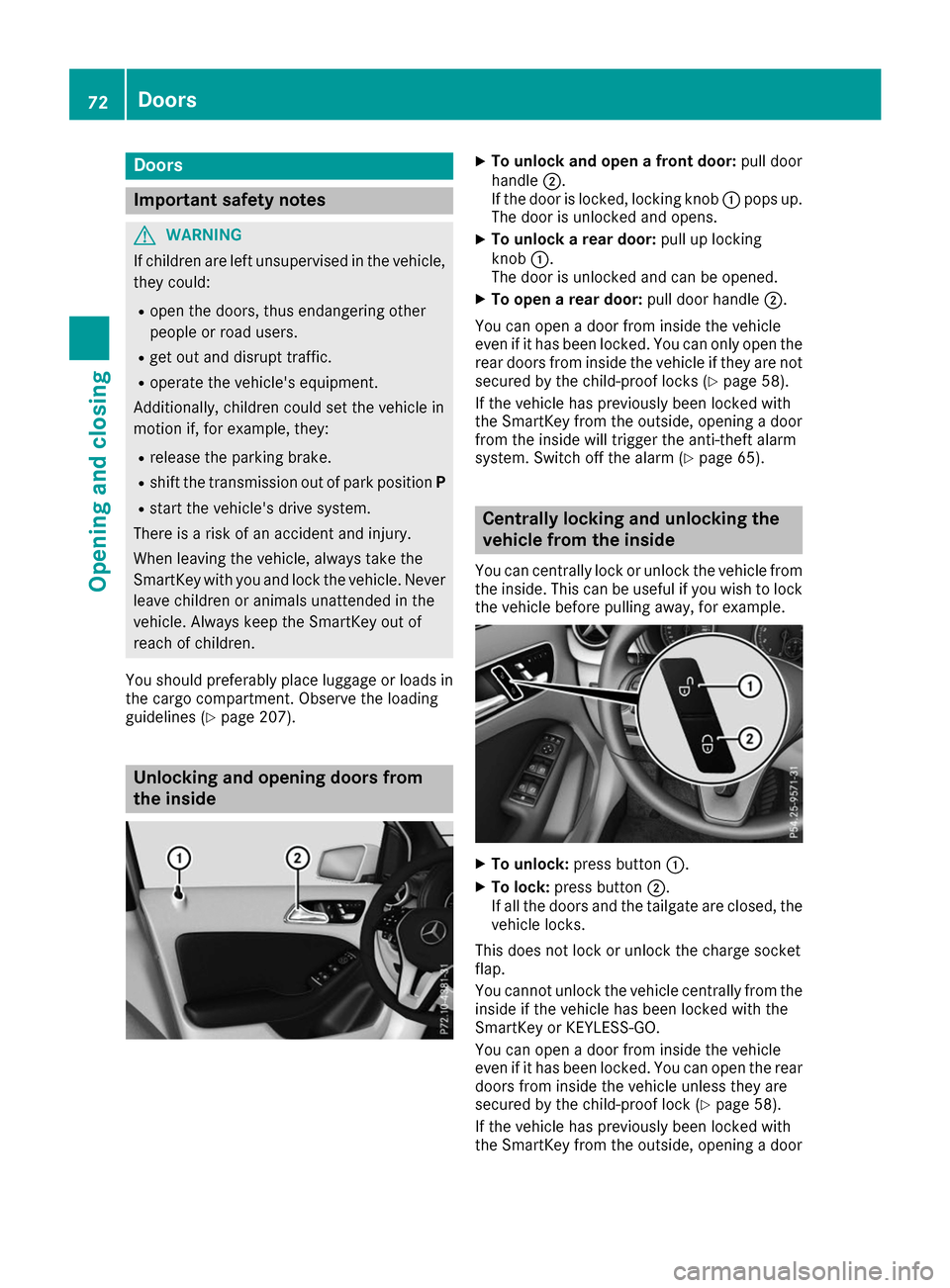 MERCEDES-BENZ B-Class 2017 W246 Manual PDF Doors
Important safety notes
G
WARNING
If children are left unsupervised in the vehicle, they could:
R open the doors, thus endangering other
people or road users.
R get out and disrupt traffic.
R ope MERCEDES-BENZ B-Class 2017 W246 Manual PDF Doors
Important safety notes
G
WARNING
If children are left unsupervised in the vehicle, they could:
R open the doors, thus endangering other
people or road users.
R get out and disrupt traffic.
R ope