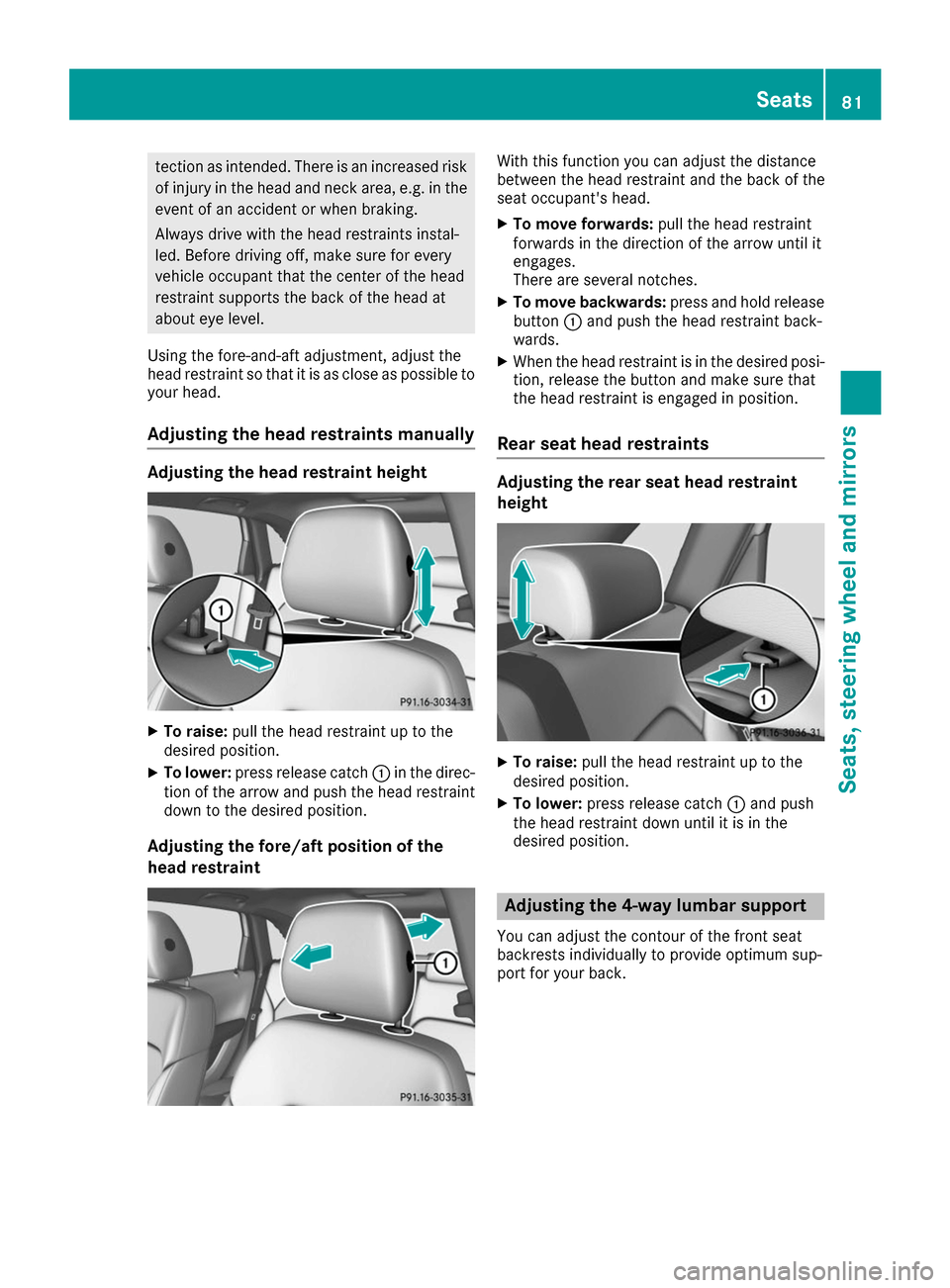 MERCEDES-BENZ B-Class 2017 W246 User Guide tection as intended. There is an increased risk
of injury in the head and neck area, e.g. in the event of an accident or when braking.
Always drive with the head restraints instal-
led. Before driving