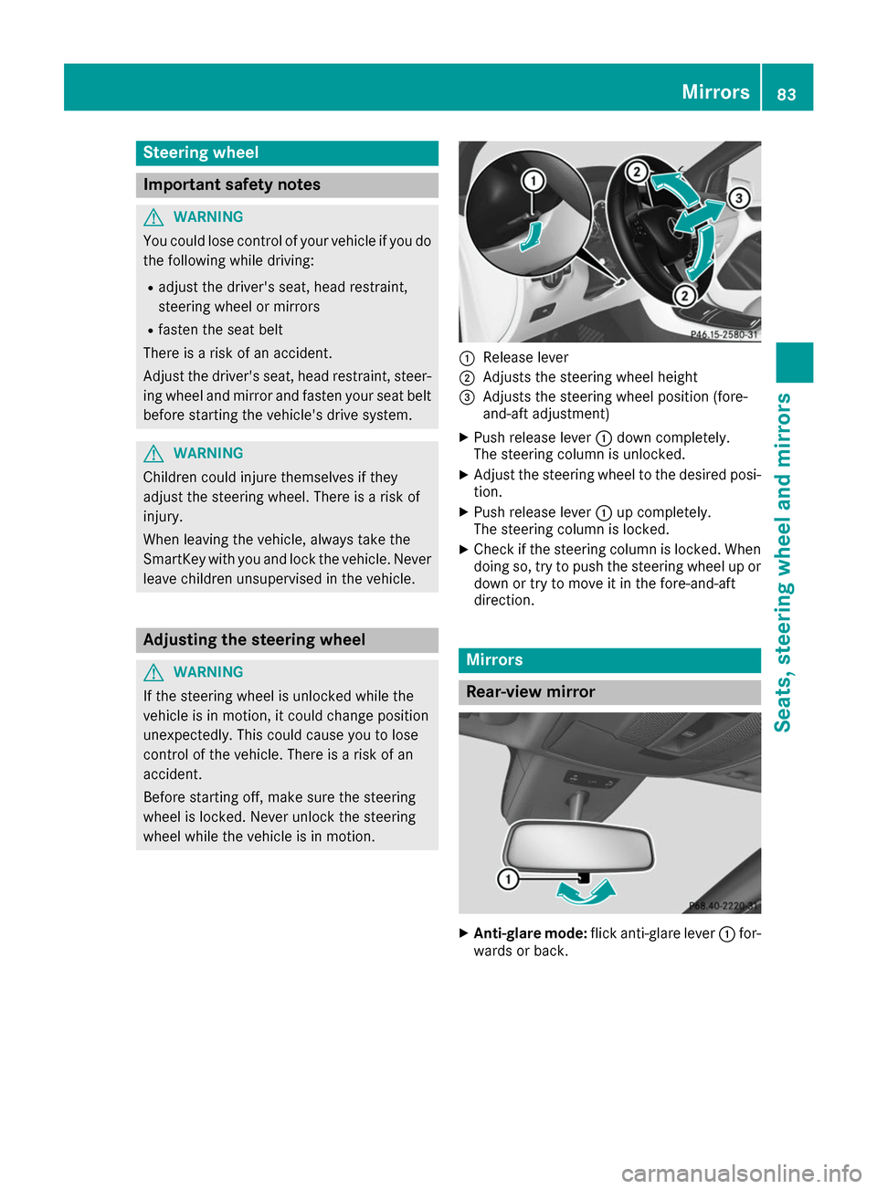 MERCEDES-BENZ B-Class 2017 W246 Owners Manual Steering wheel
Important safety notes
G
WARNING
You could lose control of your vehicle if you do the following while driving:
R adjust the drivers seat, head restraint,
steering wheel or mirrors
R fa