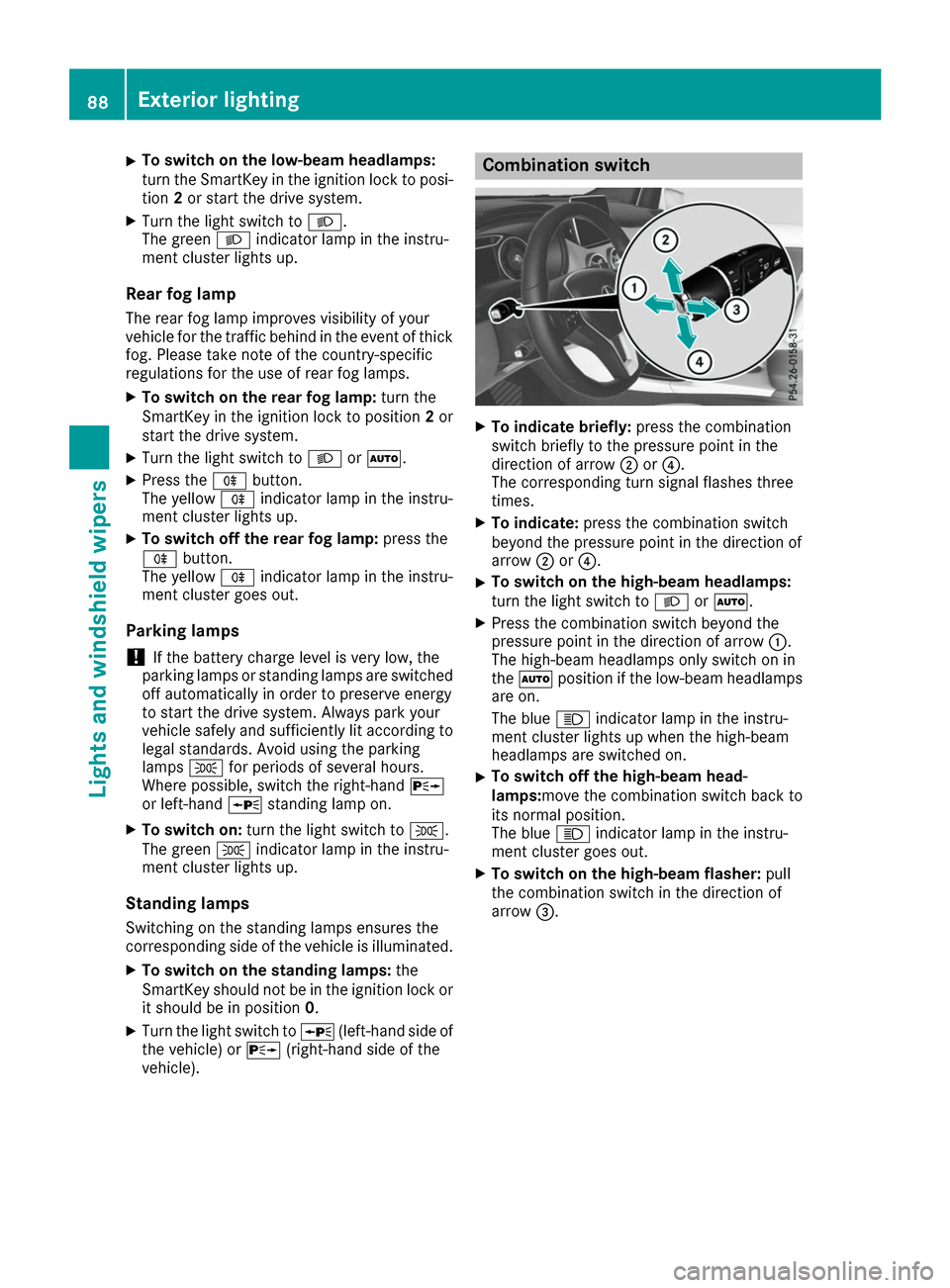 MERCEDES-BENZ B-Class 2017 W246 Owners Manual X
To switch on the low-beam headlamps:
turn the SmartKey in the ignition lock to posi-
tion 2or start the drive system.
X Turn the light switch to 0058.
The green 0058indicator lamp in the instru-
men