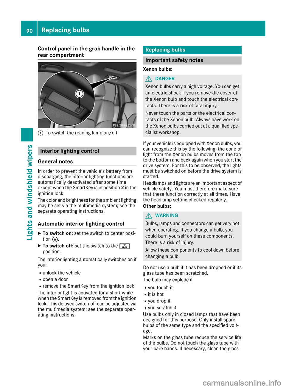 MERCEDES-BENZ B-Class 2017 W246 Owners Manual Control panel in the grab handle in the
rear compartment 0043
To switch the reading lamp on/off Interior lighting control
General notes In order to prevent the vehicles battery from
discharging, the 