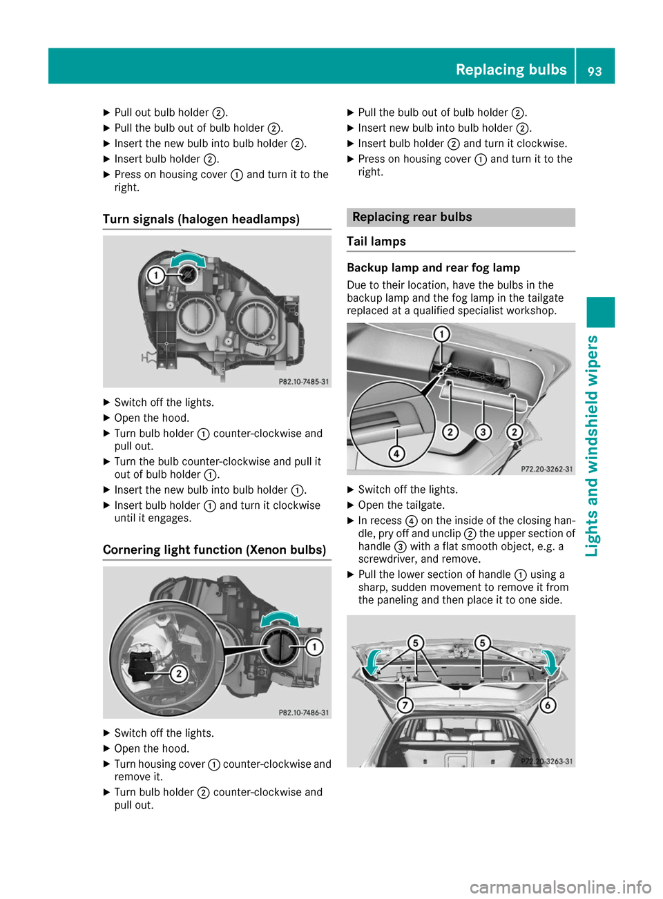 MERCEDES-BENZ B-Class 2017 W246 Owners Manual X
Pull out bulb holder 0044.
X Pull the bulb out of bulb holder 0044.
X Insert the new bulb into bulb holder 0044.
X Insert bulb holder 0044.
X Press on housing cover 0043and turn it to the
right.
Tur MERCEDES-BENZ B-Class 2017 W246 Owners Manual X
Pull out bulb holder 0044.
X Pull the bulb out of bulb holder 0044.
X Insert the new bulb into bulb holder 0044.
X Insert bulb holder 0044.
X Press on housing cover 0043and turn it to the
right.
Tur