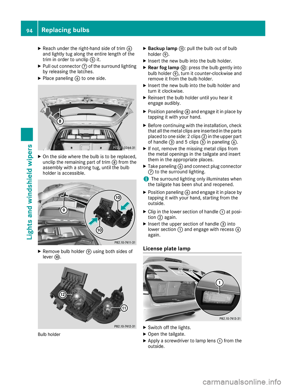 MERCEDES-BENZ B-Class 2017 W246 Owners Manual X
Reach under the right-hand side of trim 0084
and lightly tug along the entire length of the
trim in order to unclip 0083it.
X Pull out connector 006Bof the surround lighting
by releasing the latches