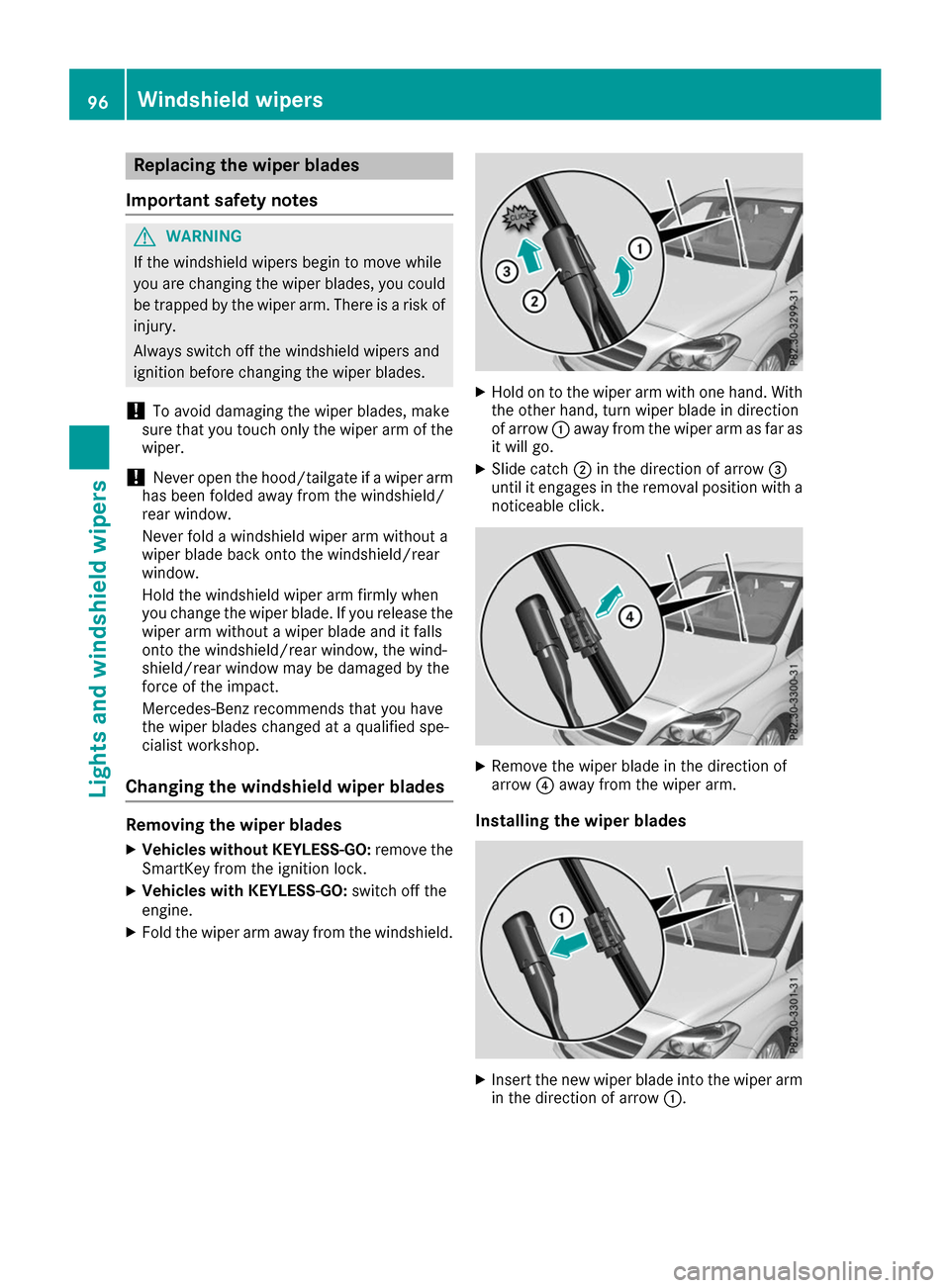 MERCEDES-BENZ B-Class 2017 W246 User Guide Replacing the wiper blades
Important safety notes G
WARNING
If the windshield wipers begin to move while
you are changing the wiper blades, you could be trapped by the wiper arm. There is a risk of
in