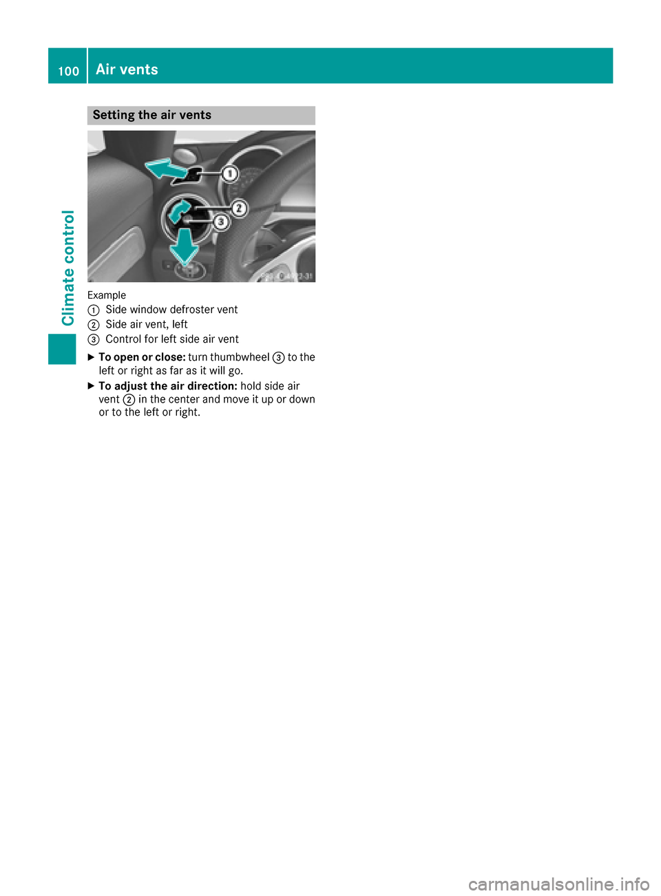 MERCEDES-BENZ AMG GT S 2017 C190 User Guide Setting the air vents
Example
:
Side window defroster vent
;Side air vent, left
=Control for left side air vent
XTo open or close:turn thumbwheel=to the
left or right as far as it will go.
XTo adjust 