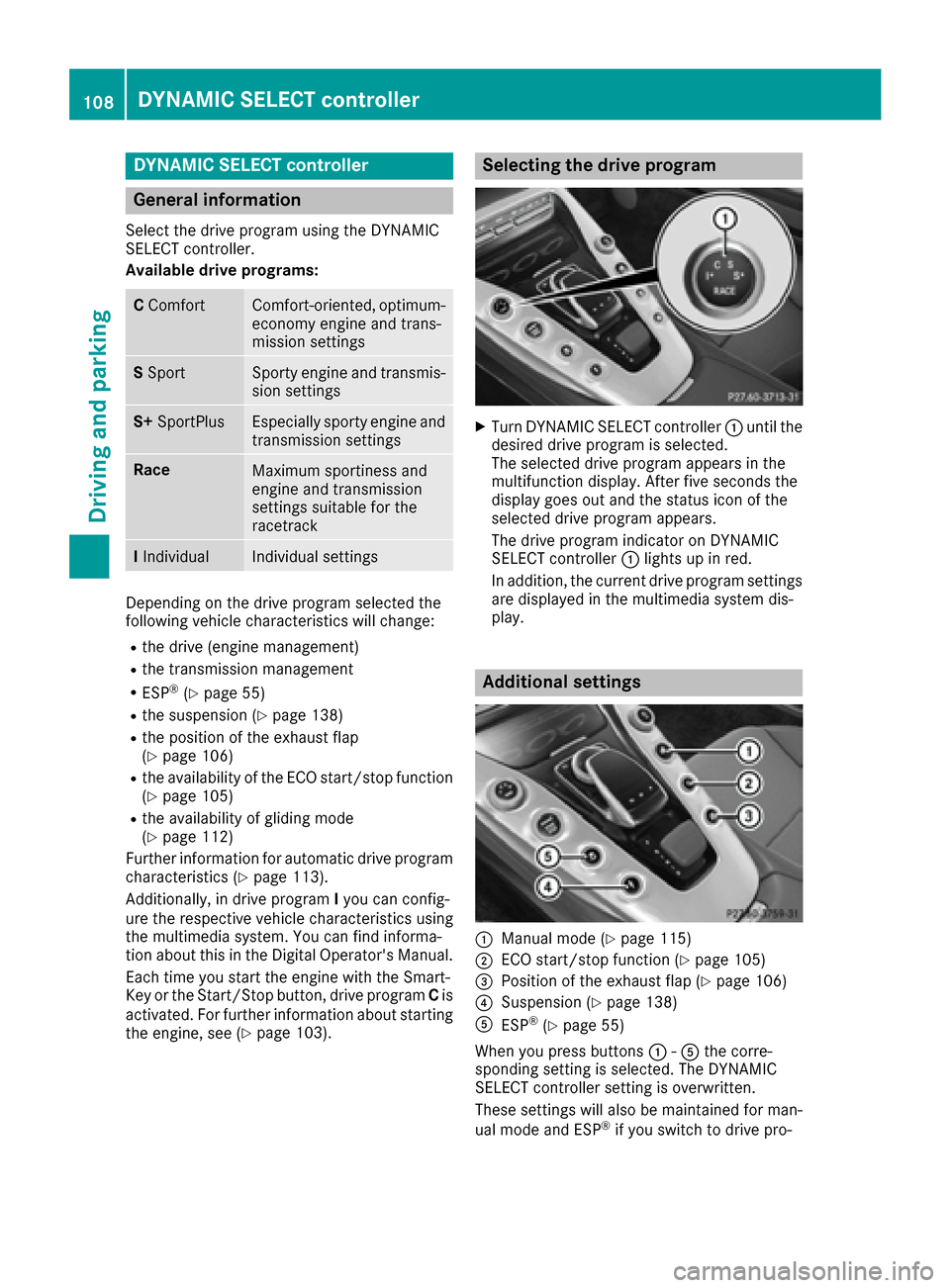 MERCEDES-BENZ AMG GT S 2017 C190 Service Manual DYNAMIC SELECT controller
General information
Selectth edrive program usin gth eDYNAMI C
SELECT controller .
Available drive programs:
C ComfortComfort-oriented, optimum -
econom yengin eand trans -
m