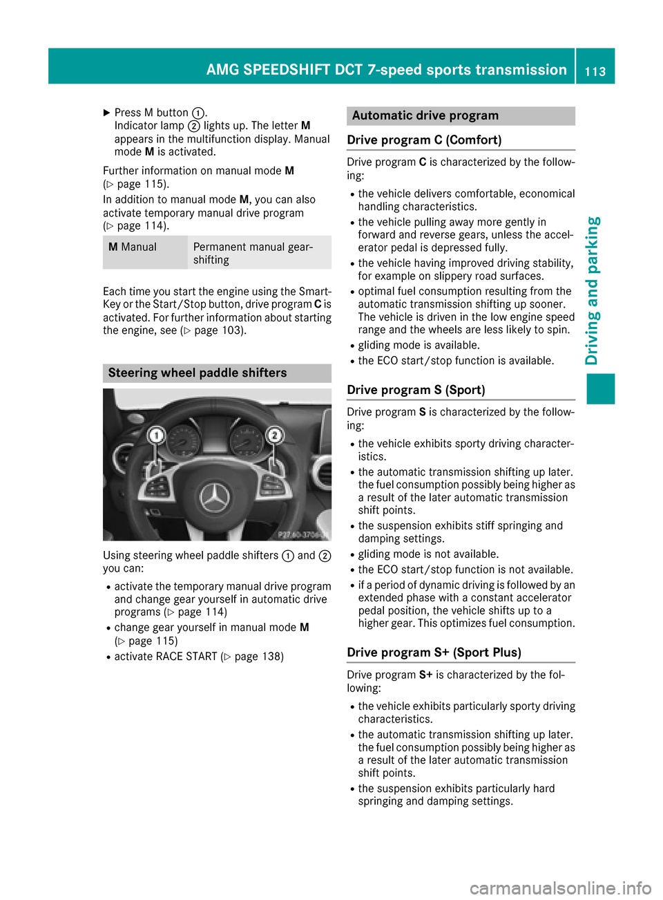 MERCEDES-BENZ AMG GT S 2017 C190 Owners Guide XPress M button:.
Indicator lamp ;lights up. The letter M
appears in the multifunction display. Manual
mode Mis activated.
Further information on manual mode M
(
Ypage 115).
In addition to manual mode