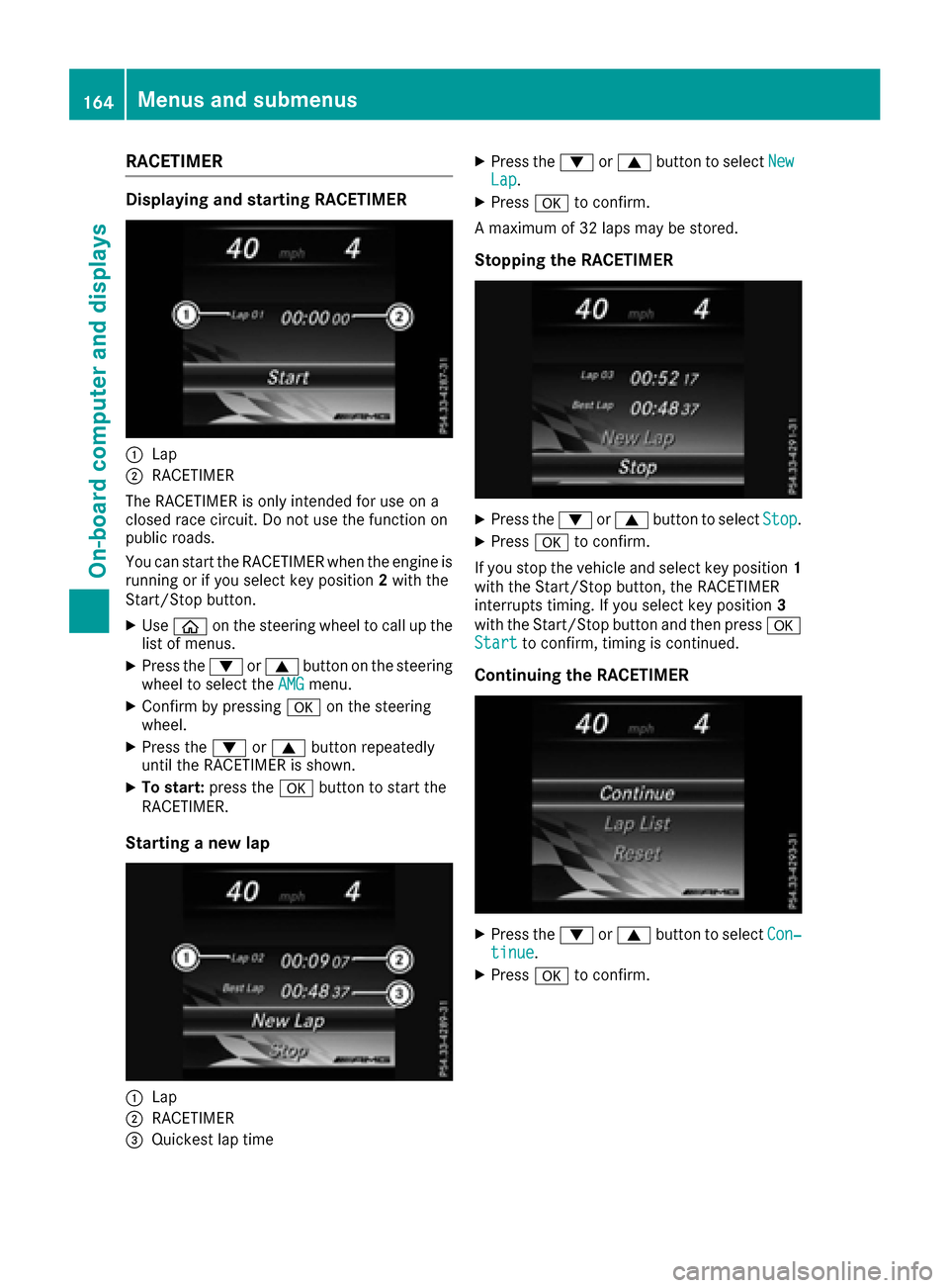 MERCEDES-BENZ AMG GT S 2017 C190 Service Manual RACETIMER
Displaying and starting RACETIMER
:Lap
;RACETIMER
The RACETIMER is only intended for use on a
closed race circuit. Do not use the function on
public roads.
You can start the RACETIMER when t