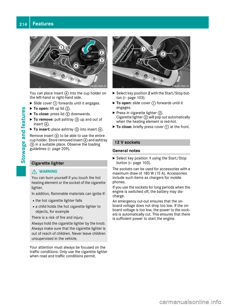 MERCEDES-BENZ AMG GT S 2017 C190 Service Manual You can place insert?into the cup holder on
the left-hand or right-hand side.
XSlide cover :forwards until it engages.
XTo open: lift up lid;.
XTo close: press lid;downwards.
XTo remove: pull ashtray=