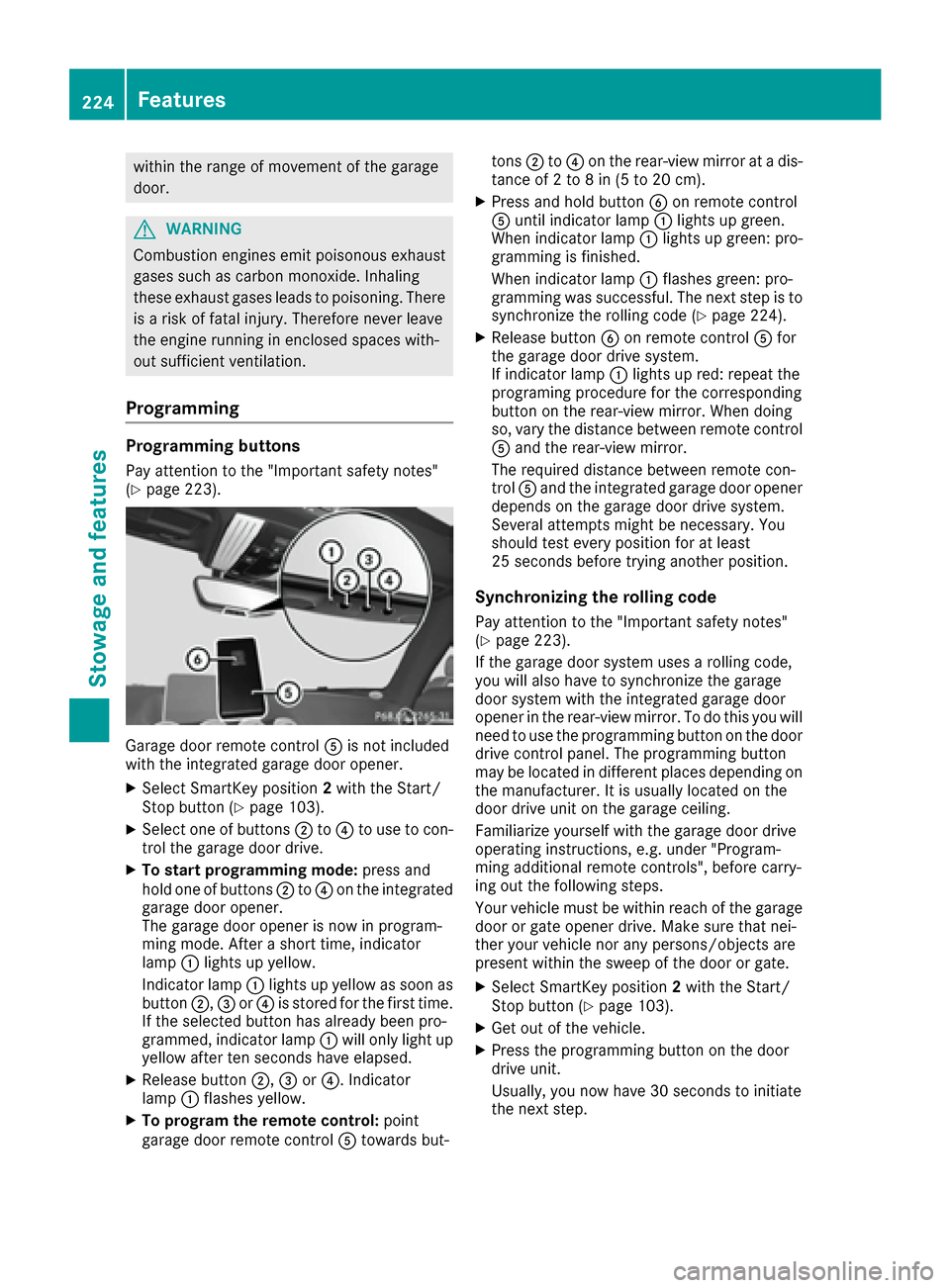 MERCEDES-BENZ AMG GT S 2017 C190 Service Manual within the range of movement of the garage
door.
GWARNING
Combustion engines emit poisonous exhaust
gases such as carbon monoxide. Inhaling
these exhaust gases leads to poisoning. There
is a risk of f