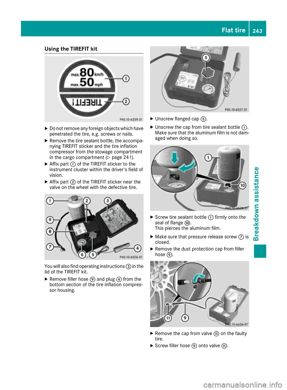 MERCEDES-BENZ AMG GT S 2017 C190 Owners Manual Using the TIREFIT kit
XDo not remove any foreign objects which have
penetrated the tire, e.g. screws or nails.
XRemove the tire sealant bottle, the accompa-
nying TIREFIT sticker and the tire inflatio MERCEDES-BENZ AMG GT S 2017 C190 Owners Manual Using the TIREFIT kit
XDo not remove any foreign objects which have
penetrated the tire, e.g. screws or nails.
XRemove the tire sealant bottle, the accompa-
nying TIREFIT sticker and the tire inflatio