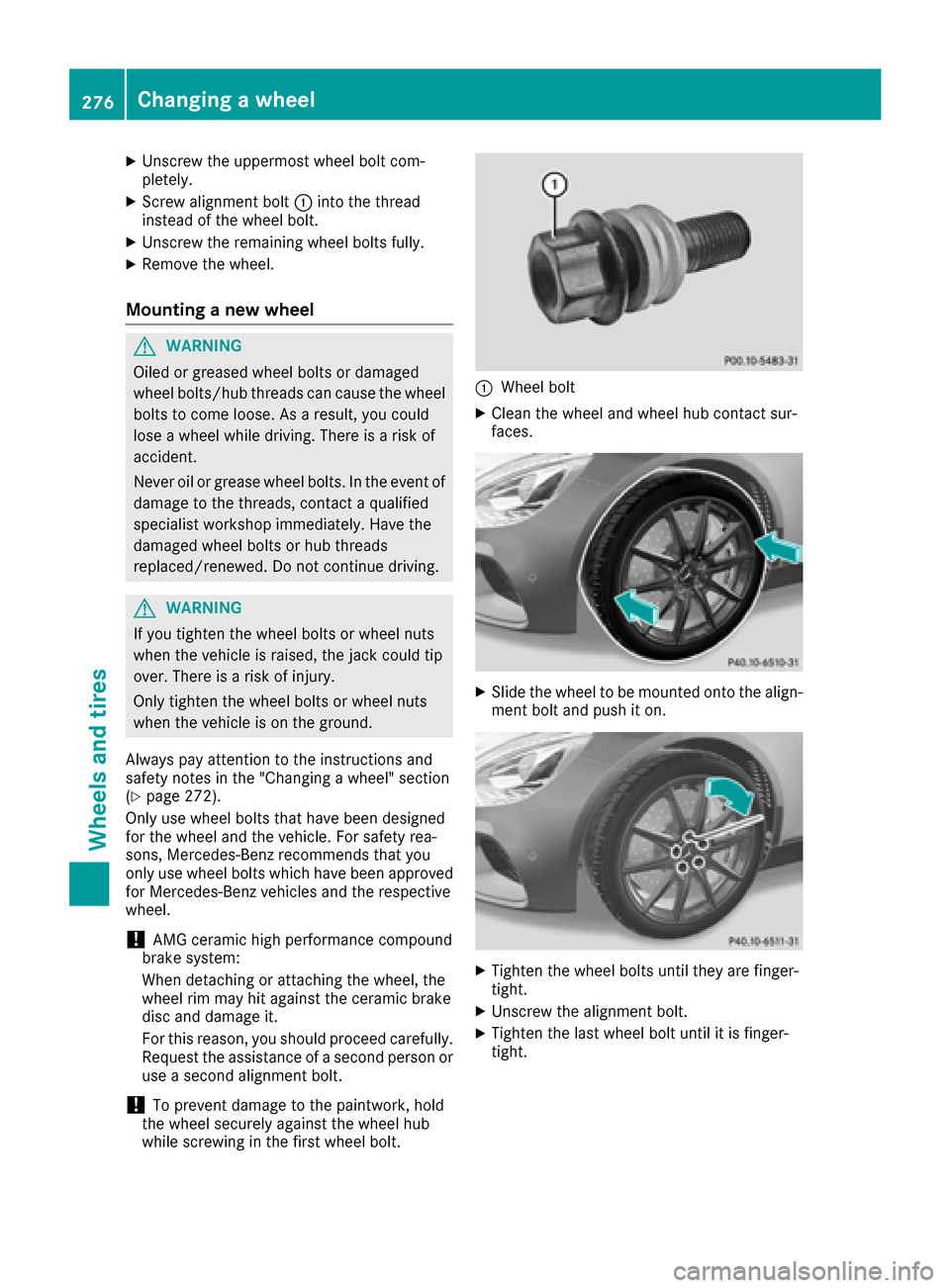 MERCEDES-BENZ AMG GT S 2017 C190 Owners Manual XUnscrew the uppermost wheel bolt com-
pletely.
XScrew alignment bolt:into the thread
instead of the wheel bolt.
XUnscrew the remaining wheel bolts fully.
XRemove the wheel.
Mounting a new wheel
GWARN