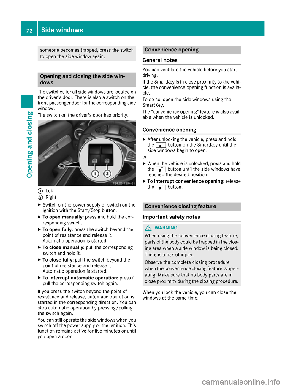 MERCEDES-BENZ AMG GT S 2017 C190 User Guide someone becomes trapped, press the switch
to open the side window again.
Opening and closing the side win-
dows
The switches for all side windows are located onthe drivers door. There is also a switc
