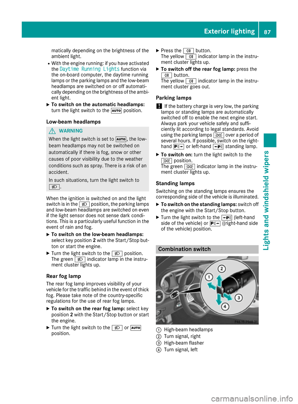 MERCEDES-BENZ AMG GT S 2017 C190 Owners Manual matically depending on the brightness of the
ambient light.
RWith the engine running: if you have activated
theDaytime Running Lightsfunction via
the on-board computer, the daytime running
lamps or th