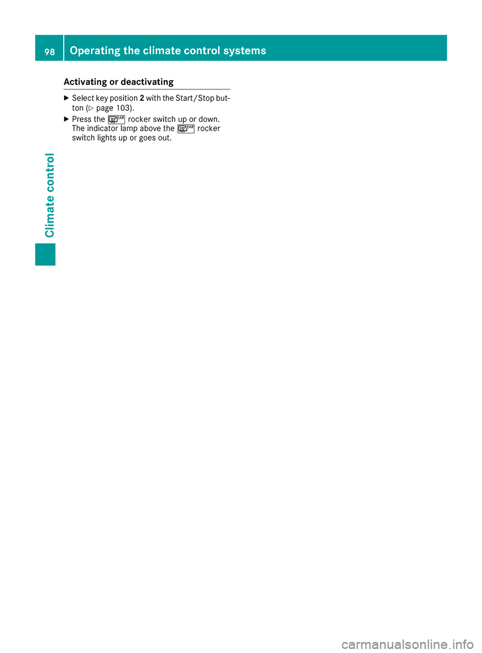 MERCEDES-BENZ AMG GT S 2017 C190 User Guide Activatingordeactivating
XSelec tke yposition 2wit hth eStart/Sto pbut -
to n (Ypage 103).
XPress th e¤ rockerswitch up or down .
The indicator lamp abov eth e¤ rocker
switch lights up or goe sout .