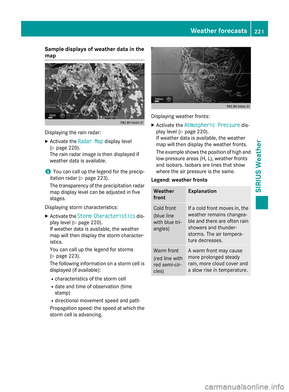 MERCEDES-BENZ AMG GT S 2017 C190 Comand Manual Sample displays of weather data in the
map
Displaying the rain radar:
XActivate theRadar Mapdisplay level
(
Ypage 220).
The rain radar image is then displayed if
weather data is available.
iYou can ca