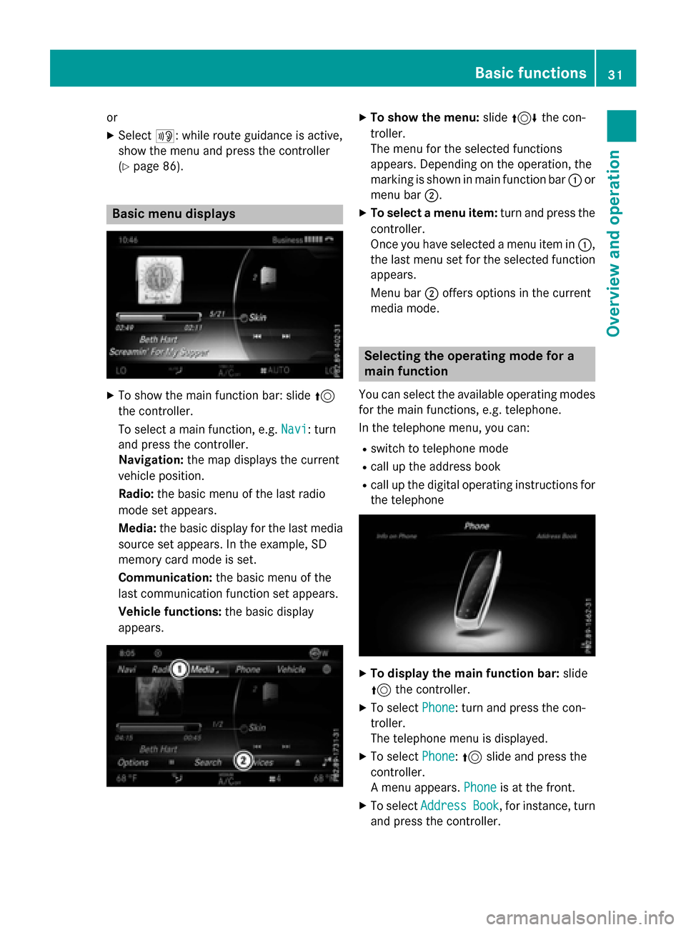 MERCEDES-BENZ AMG GT S 2017 C190 Comand Manual or
XSelect+: while route guidance is active,
show the menu and press the controller
(
Ypage 86).
Basic menu displays
XTo show the main function bar: slide 5
the controller.
To select a main function, 