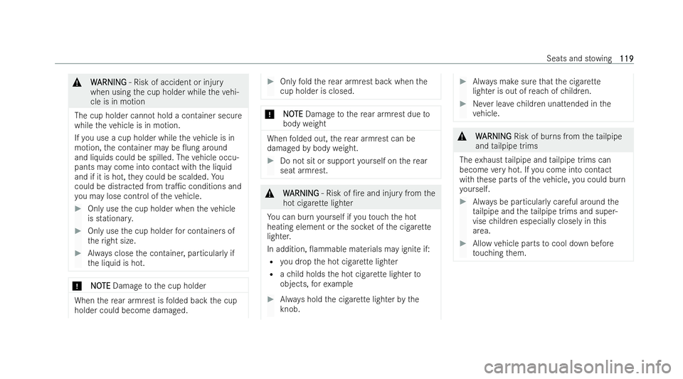 MERCEDES-BENZ A-CLASS SALOON 2021  Owners Manual &
W
W ARNI NG
ARNI NG‑ Risk of accident or injury
when using the cup holder while theve hi-
cle is in motion
The cup holder cann othold a container secure
while theve hicle is in motion.
If yo u use